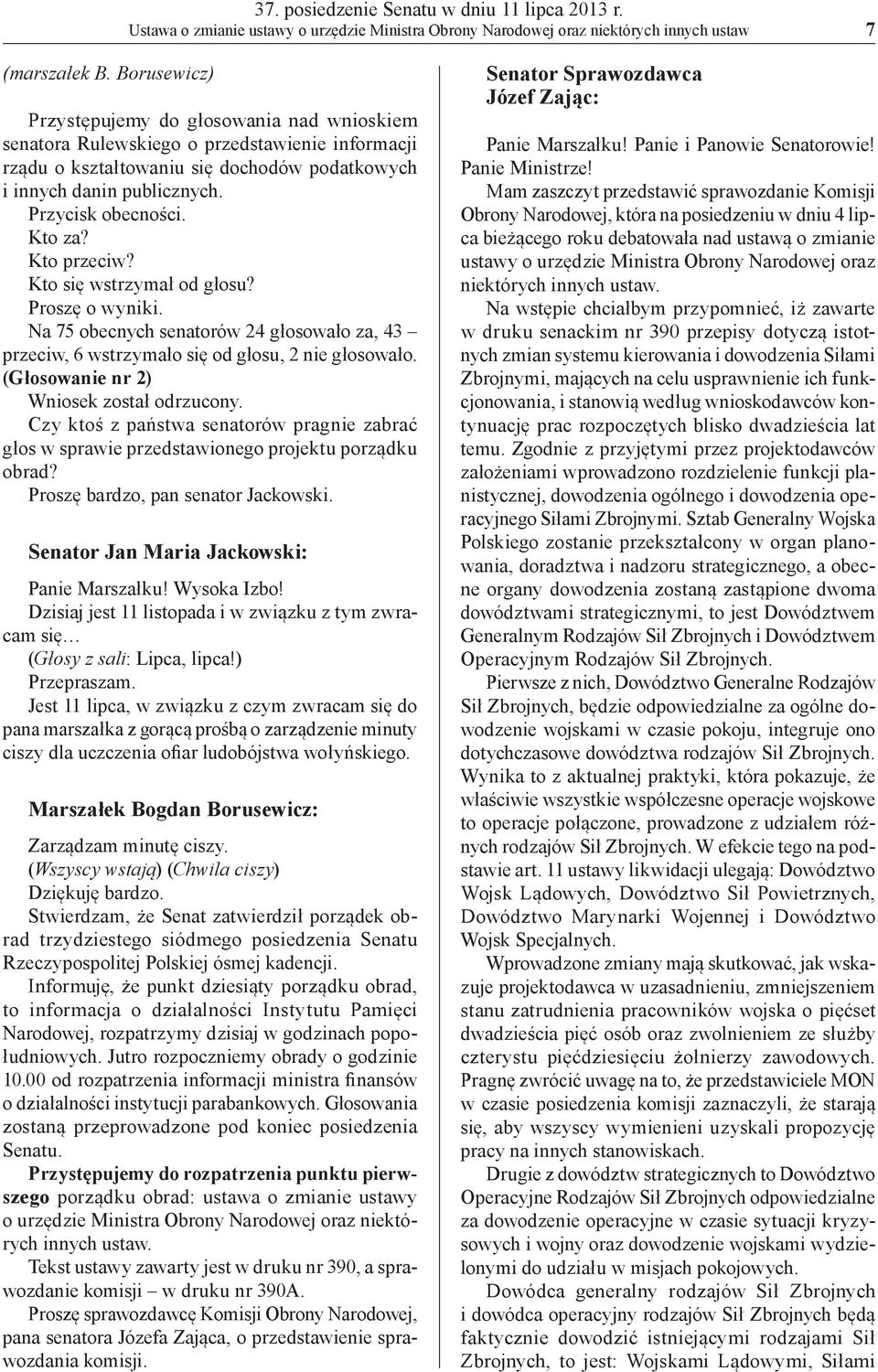 Kto za? Kto przeciw? Kto się wstrzymał od głosu? Proszę o wyniki. Na 75 obecnych senatorów 24 głosowało za, 43 przeciw, 6 wstrzymało się od głosu, 2 nie głosowało.