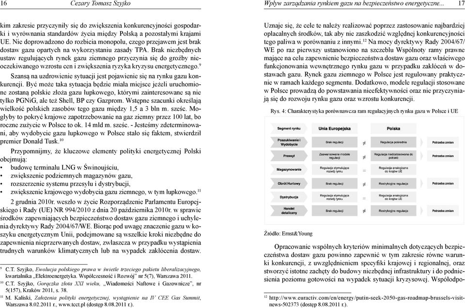 Nie doprowadzono do rozbicia monopolu, czego przejawem jest brak dostaw gazu opartych na wykorzystaniu zasady TPA.