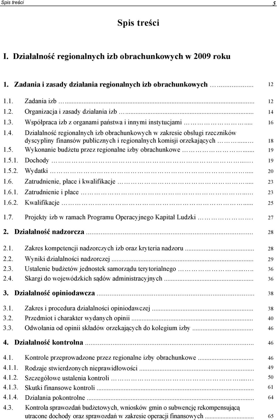 .. 18 1.5. Wykonanie bud etu przez regionalne izby obrachunkowe... 19 1.5.1. Dochody... 19 1.5.2. Wydatki... 20 1.6. Zatrudnienie, p ace i kwalifikacje... 23 1.6.1. Zatrudnienie i p ace... 23 1.6.2. Kwalifikacje.