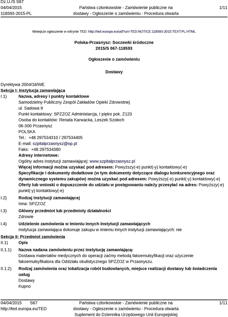 1) Nazwa, adresy i punkty kontaktowe Samodzielny Publiczny Zespół Zakładów Opieki Zdrowotnej ul. Sadowa 9 Punkt kontaktowy: SPZZOZ Administarcja, I piętro pok.