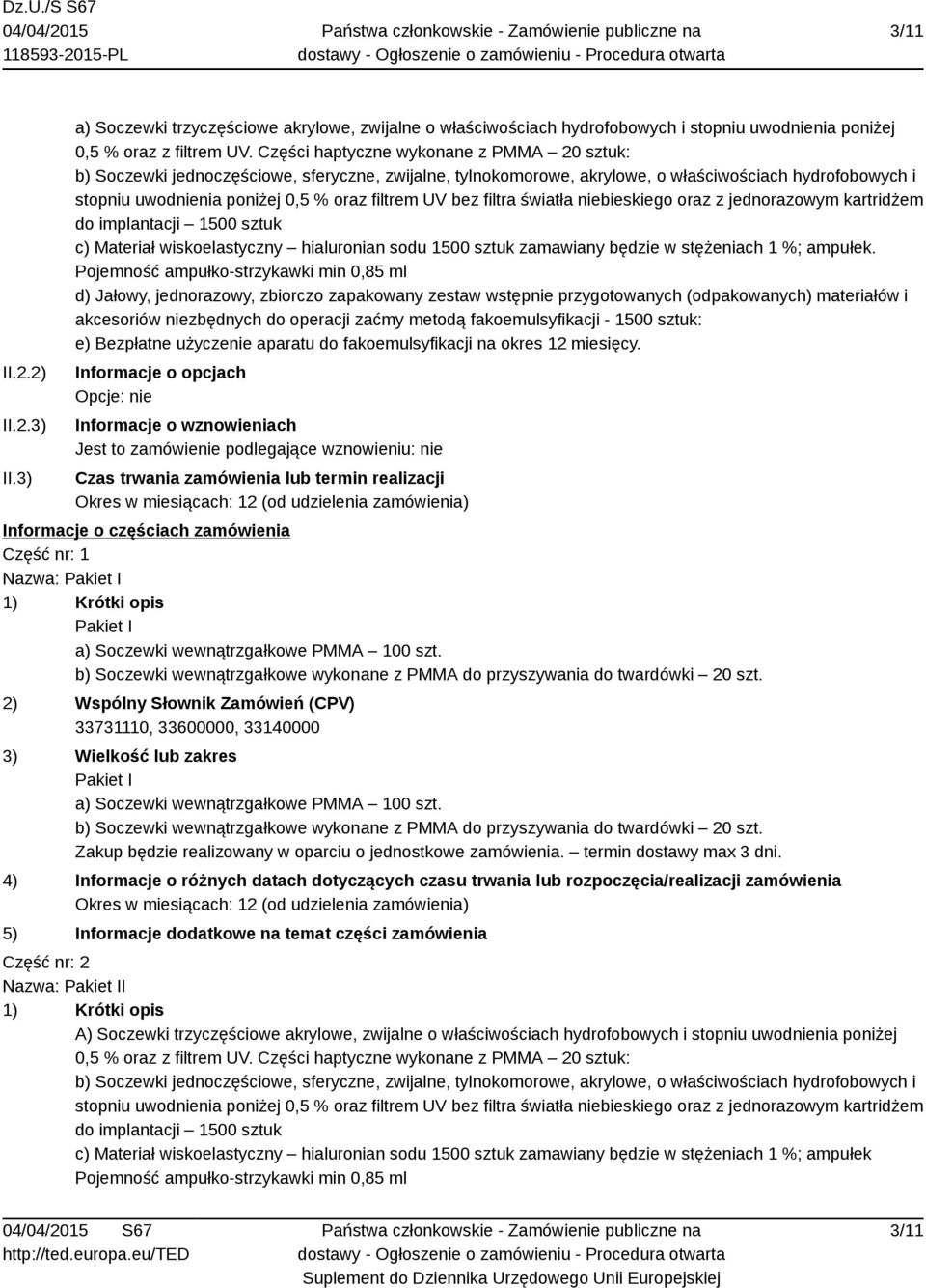 bez filtra światła niebieskiego oraz z jednorazowym kartridżem do implantacji 1500 sztuk c) Materiał wiskoelastyczny hialuronian sodu 1500 sztuk zamawiany będzie w stężeniach 1 %; ampułek.