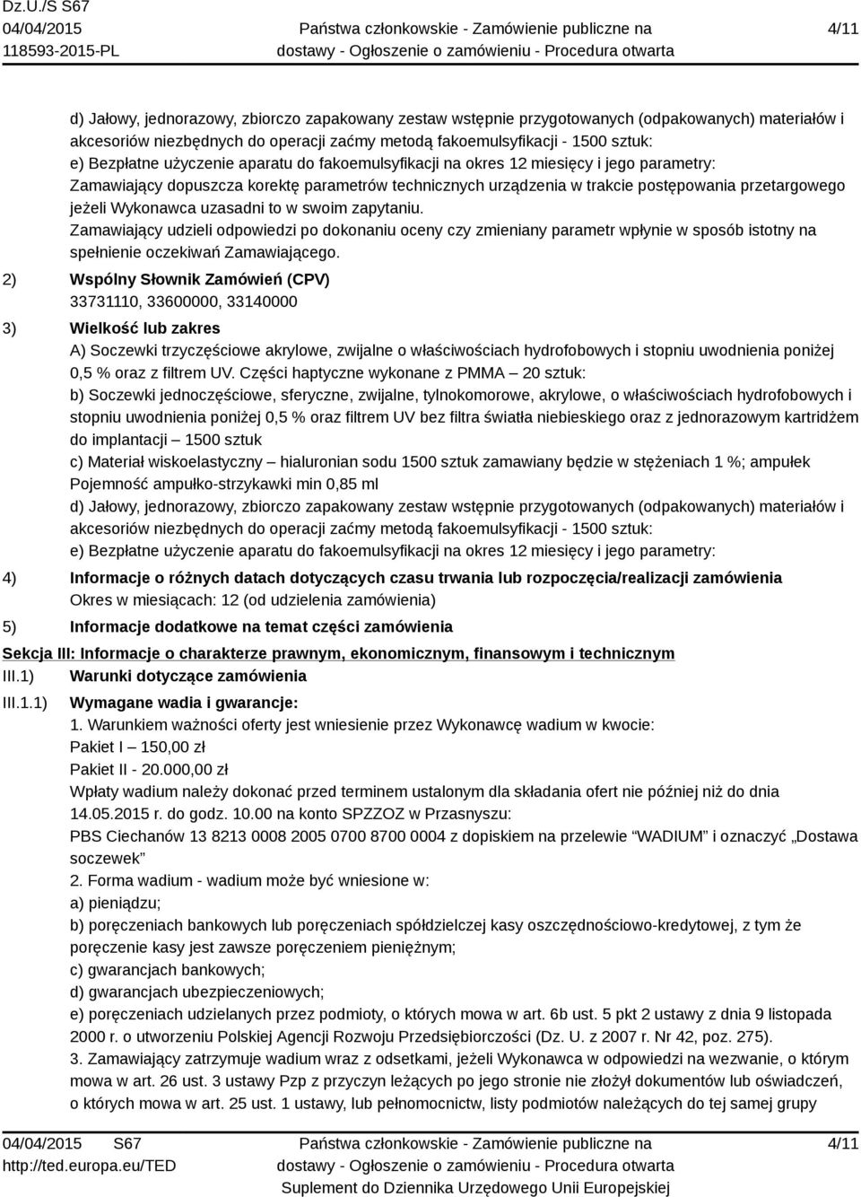 Wykonawca uzasadni to w swoim zapytaniu. Zamawiający udzieli odpowiedzi po dokonaniu oceny czy zmieniany parametr wpłynie w sposób istotny na spełnienie oczekiwań Zamawiającego.