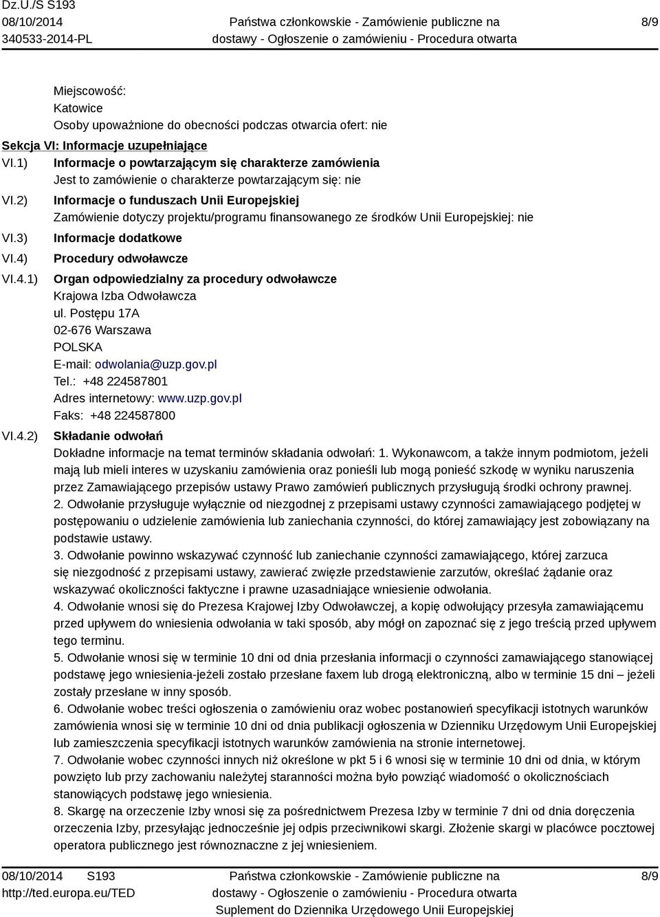 VI.4.1) VI.4.2) Informacje o funduszach Unii Europejskiej Zamówienie dotyczy projektu/programu finansowanego ze środków Unii Europejskiej: nie Informacje dodatkowe Procedury odwoławcze Organ