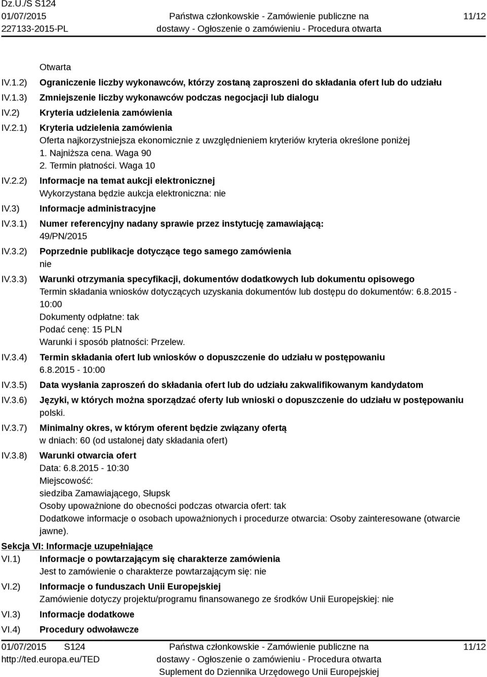 IV.3.1) IV.3.2) IV.3.3) IV.3.4) IV.3.5) IV.3.6) IV.3.7) IV.3.8) Otwarta Ograniczenie liczby wykonawców, którzy zostaną zaproszeni do składania ofert lub do udziału Zmniejszenie liczby wykonawców