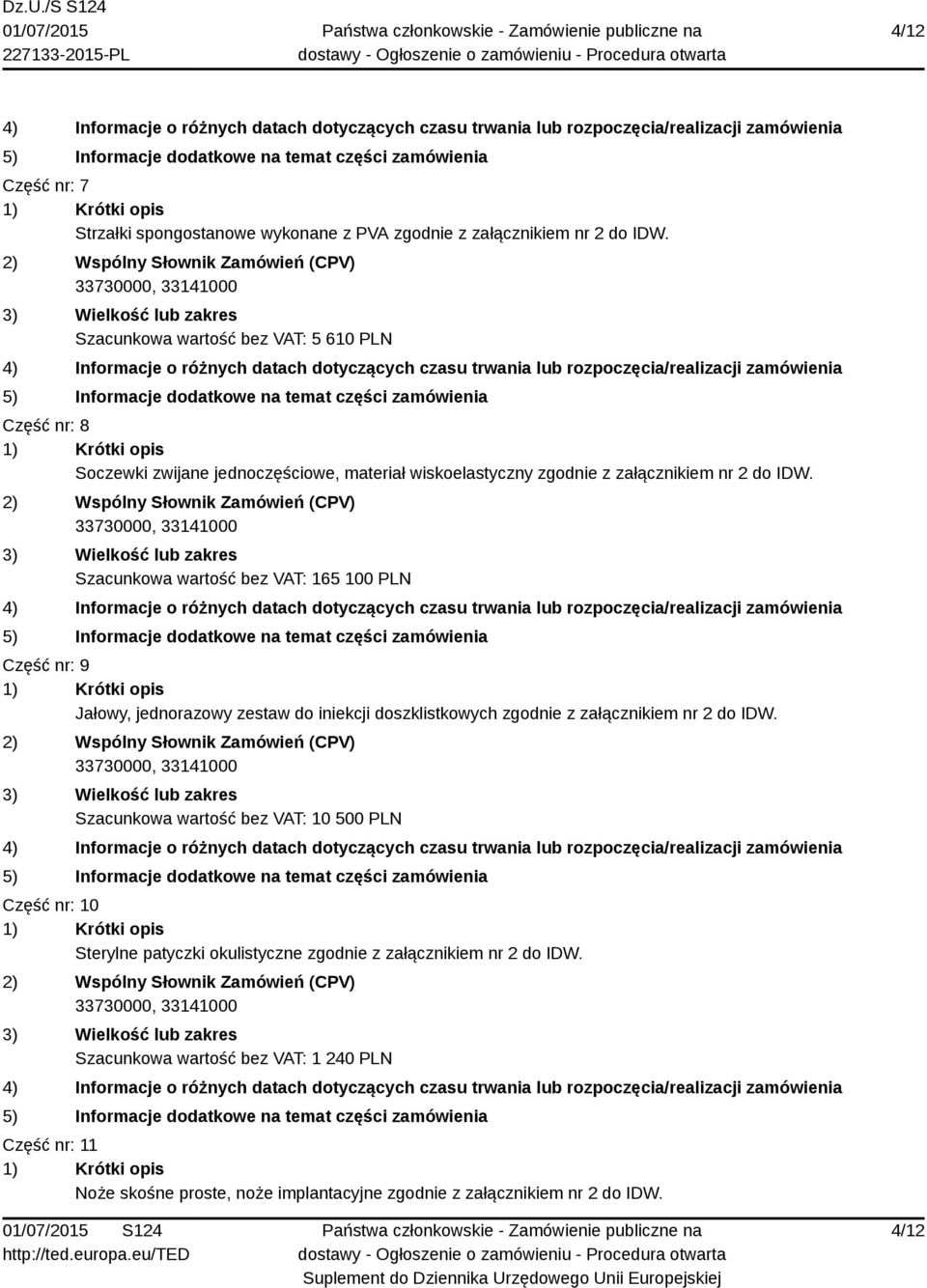 Szacunkowa wartość bez VAT: 165 100 PLN Część nr: 9 Jałowy, jednorazowy zestaw do iniekcji doszklistkowych zgodnie z załącznikiem nr 2 do IDW.