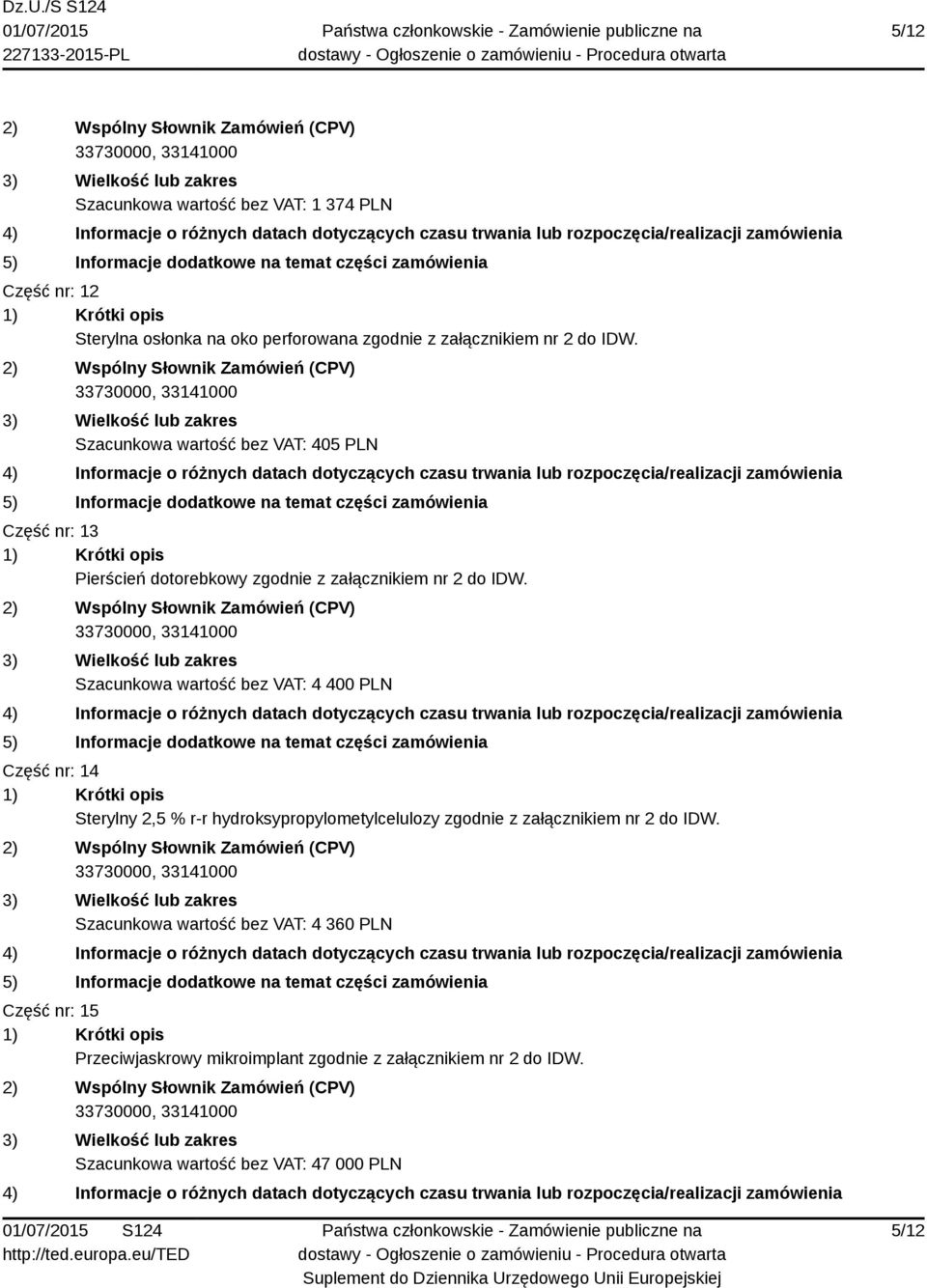 Szacunkowa wartość bez VAT: 4 400 PLN Część nr: 14 Sterylny 2,5 % r-r hydroksypropylometylcelulozy zgodnie z załącznikiem nr 2 do IDW.