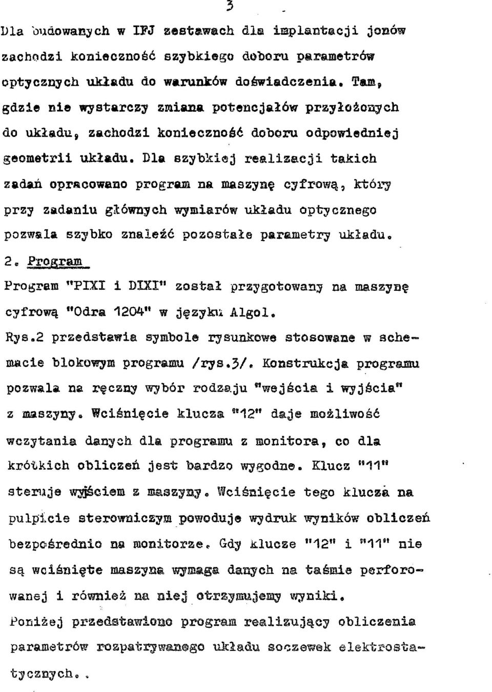 Dla szybkiej realizacji takich zadań opracowano program na maszynę cyfrową, który przy zadaniu głównych wymiarów układu optycznego pozwala szybko znaleźć pozostałe parametry układu.