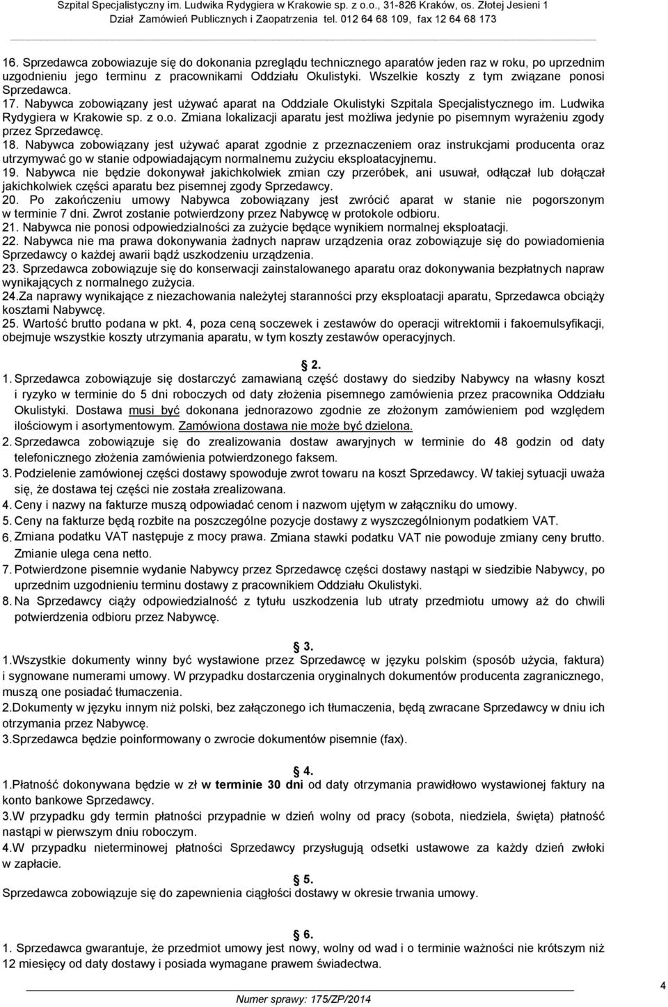 18. Nabywca zobowiązany jest używać aparat zgodnie z przeznaczeniem oraz instrukcjami producenta oraz utrzymywać go w stanie odpowiadającym normalnemu zużyciu eksploatacyjnemu. 19.