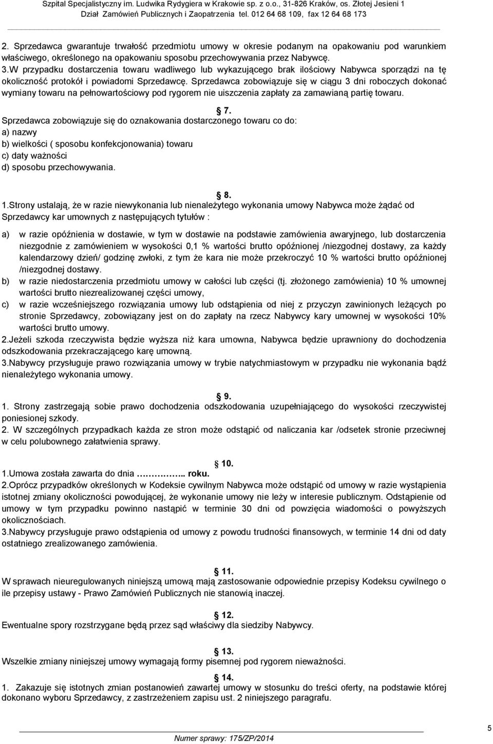 Sprzedawca zobowiązuje się w ciągu 3 dni roboczych dokonać wymiany towaru na pełnowartościowy pod rygorem nie uiszczenia zapłaty za zamawianą partię towaru. 7.