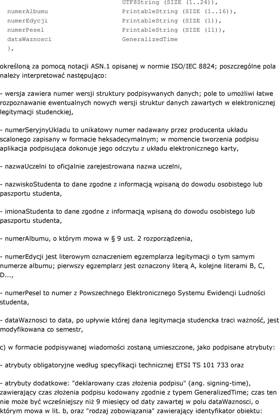 1 opisanej w normie ISO/IEC 8824; poszczególne pola naleŝy interpretować następująco: - wersja zawiera numer wersji struktury podpisywanych danych; pole to umoŝliwi łatwe rozpoznawanie ewentualnych