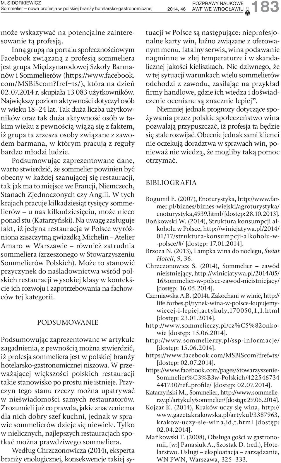 fref=ts/), która na dzień 02.07.2014 r. skupiała 13 083 użytkowników. Największy poziom aktywności dotyczył osób w wieku 18 24 lat.