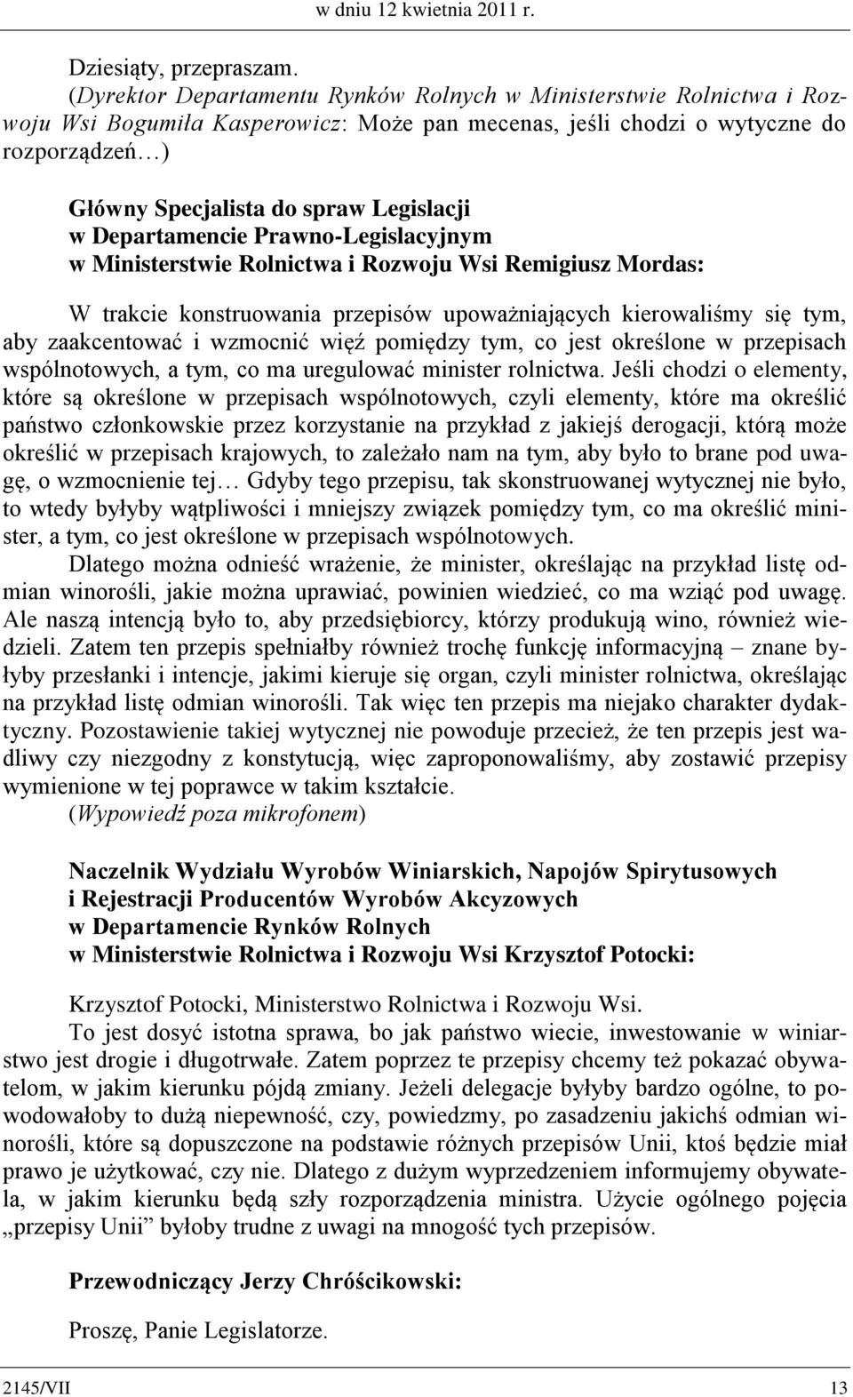 w Departamencie Prawno-Legislacyjnym w Ministerstwie Rolnictwa i Rozwoju Wsi Remigiusz Mordas: W trakcie konstruowania przepisów upoważniających kierowaliśmy się tym, aby zaakcentować i wzmocnić więź