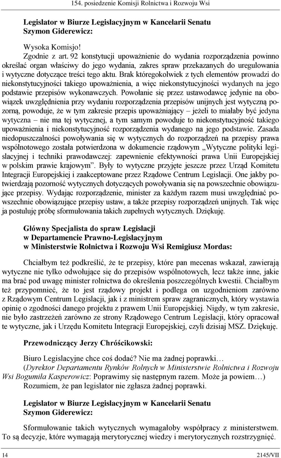 Brak któregokolwiek z tych elementów prowadzi do niekonstytucyjności takiego upoważnienia, a więc niekonstytucyjności wydanych na jego podstawie przepisów wykonawczych.