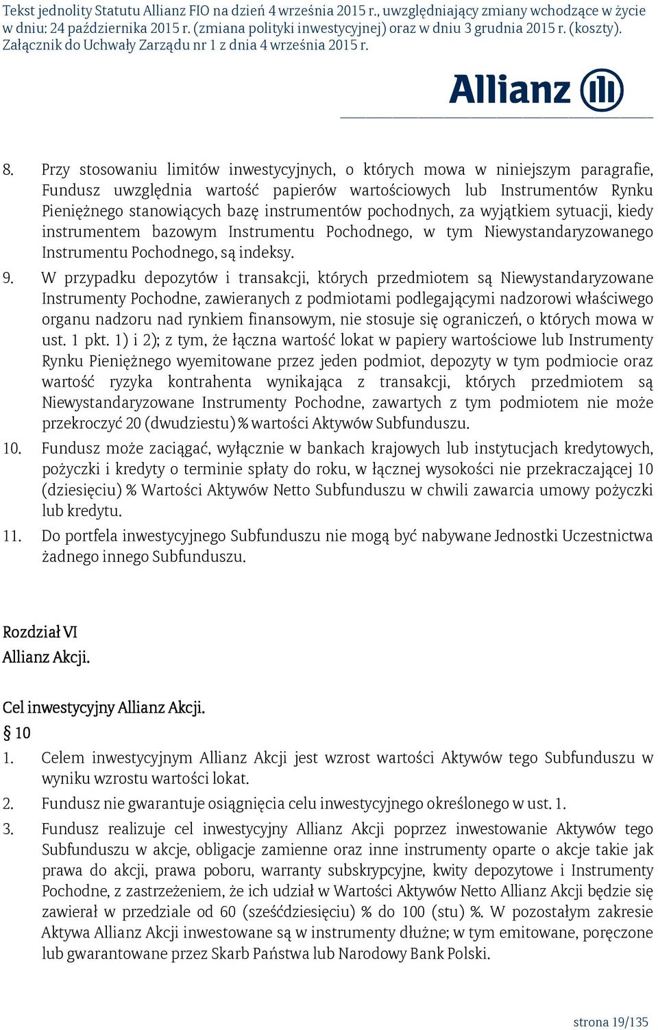 W przypadku depozytów i transakcji, których przedmiotem są Niewystandaryzowane Instrumenty Pochodne, zawieranych z podmiotami podlegającymi nadzorowi właściwego organu nadzoru nad rynkiem finansowym,