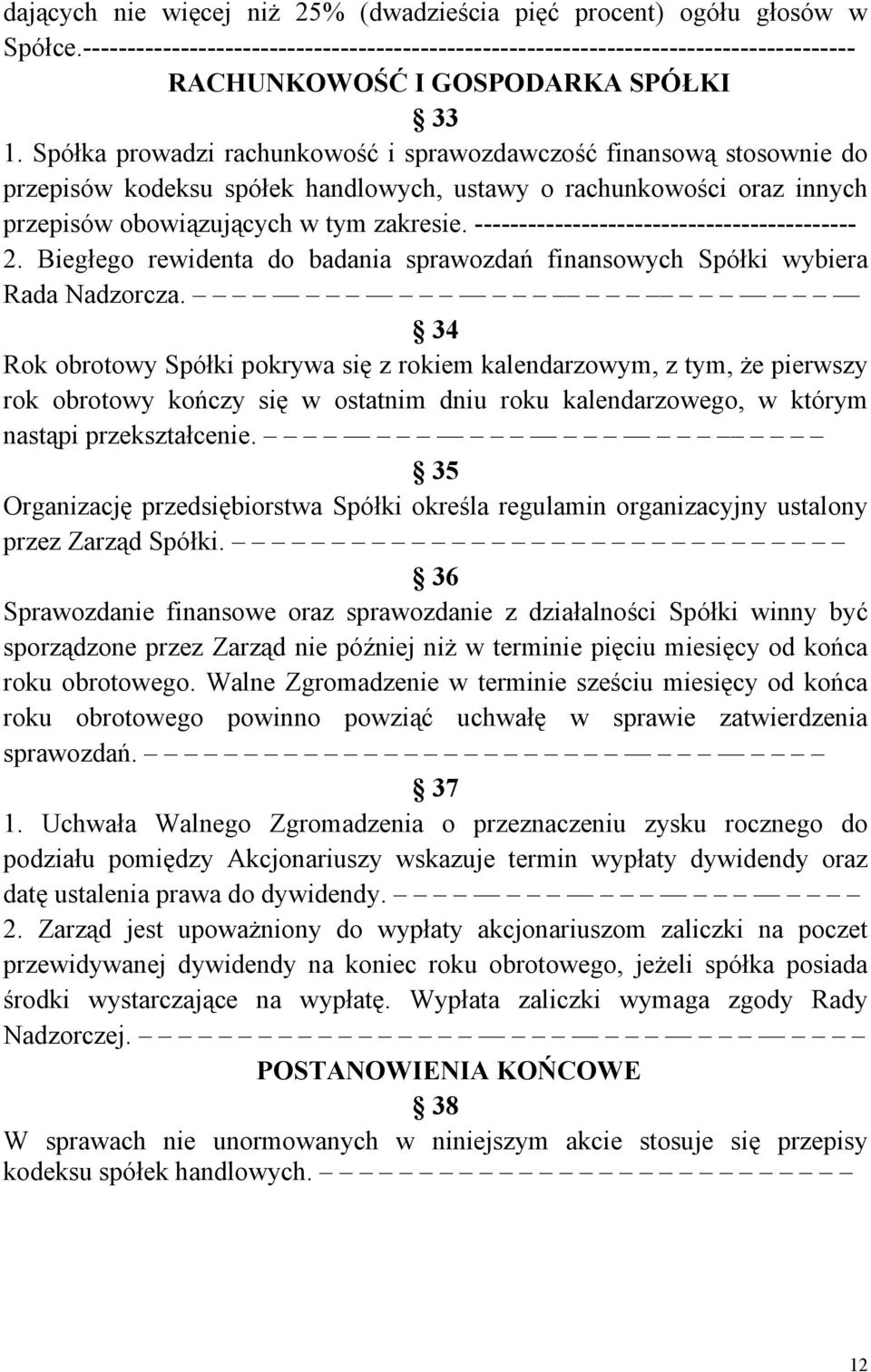 Spółka prowadzi rachunkowość i sprawozdawczość finansową stosownie do przepisów kodeksu spółek handlowych, ustawy o rachunkowości oraz innych przepisów obowiązujących w tym zakresie.