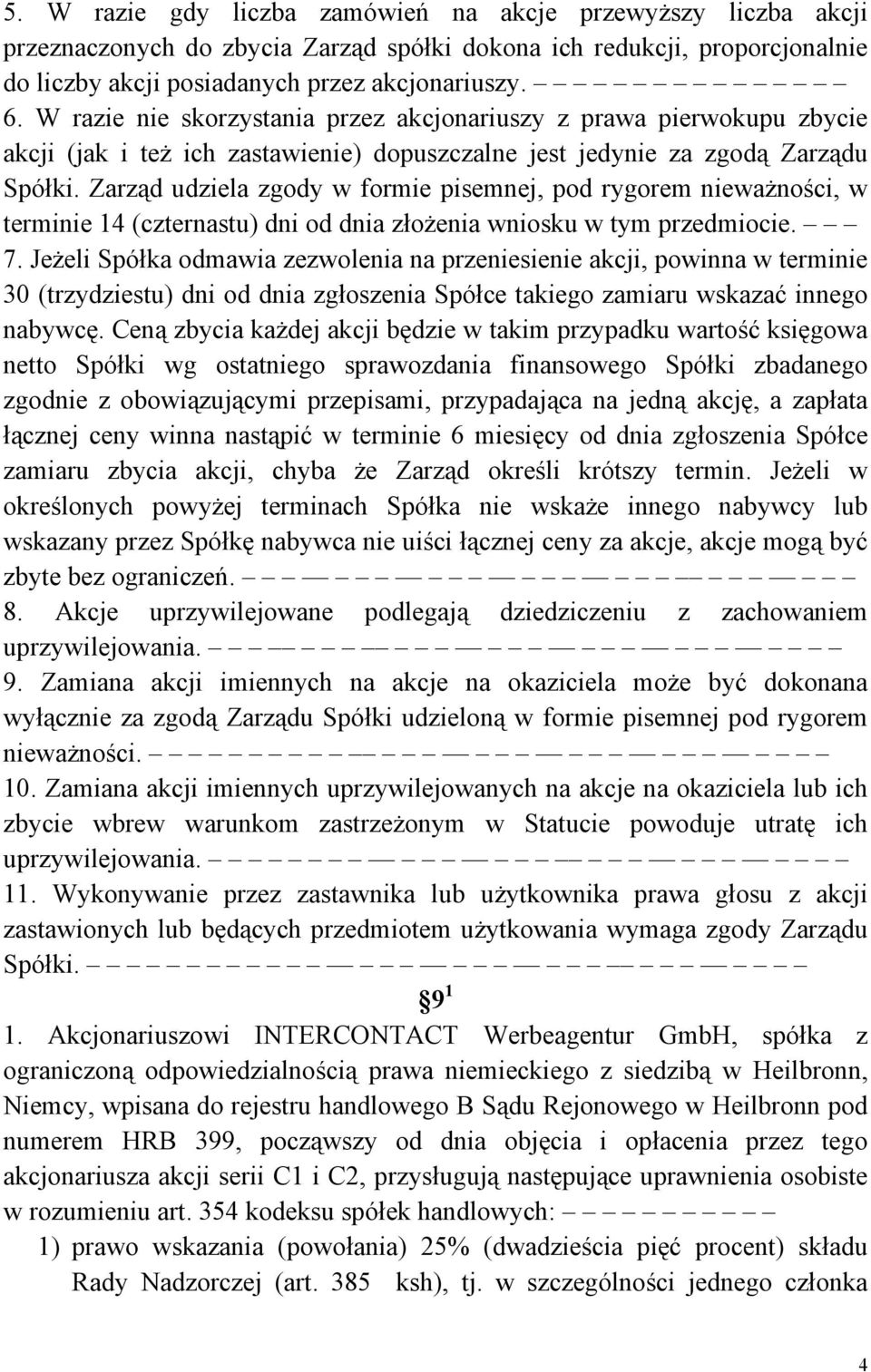 Zarząd udziela zgody w formie pisemnej, pod rygorem nieważności, w terminie 14 (czternastu) dni od dnia złożenia wniosku w tym przedmiocie. 7.