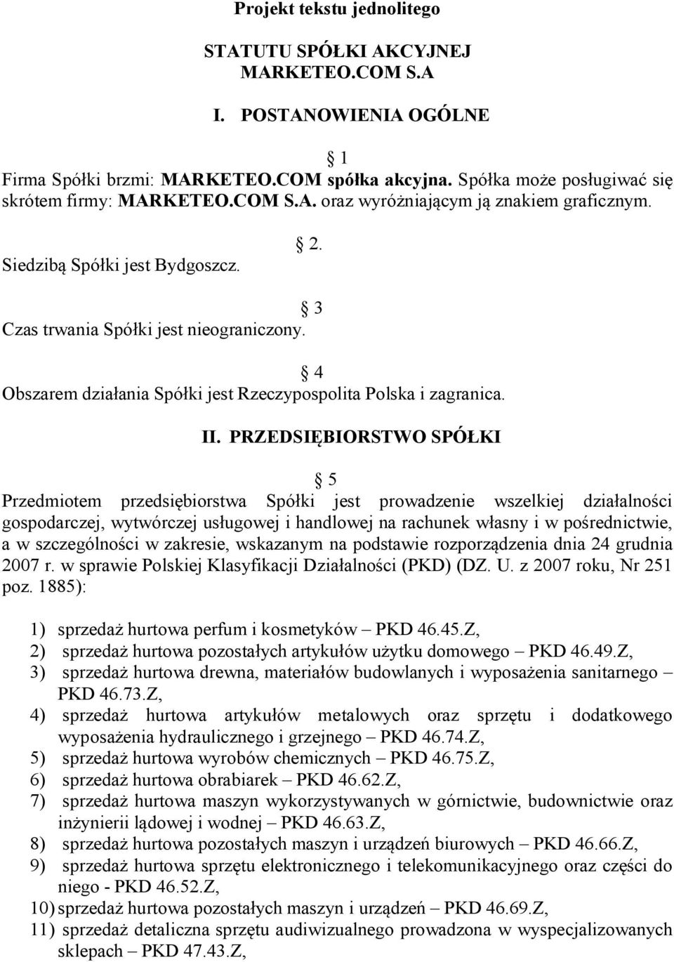 PRZEDSIĘBIORSTWO SPÓŁKI 5 Przedmiotem przedsiębiorstwa Spółki jest prowadzenie wszelkiej działalności gospodarczej, wytwórczej usługowej i handlowej na rachunek własny i w pośrednictwie, a w