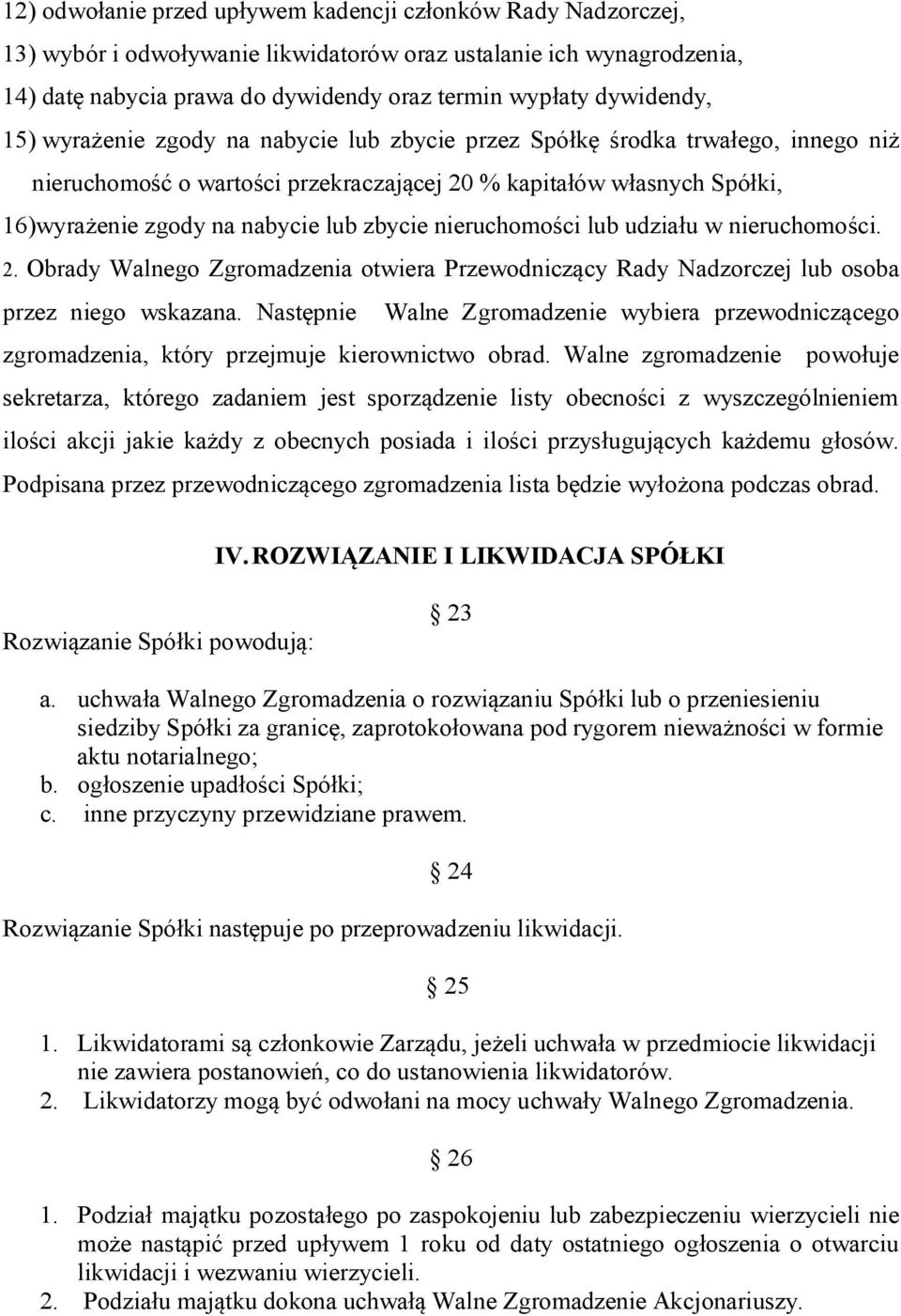 zbycie nieruchomości lub udziału w nieruchomości. 2. Obrady Walnego Zgromadzenia otwiera Przewodniczący Rady Nadzorczej lub osoba przez niego wskazana.