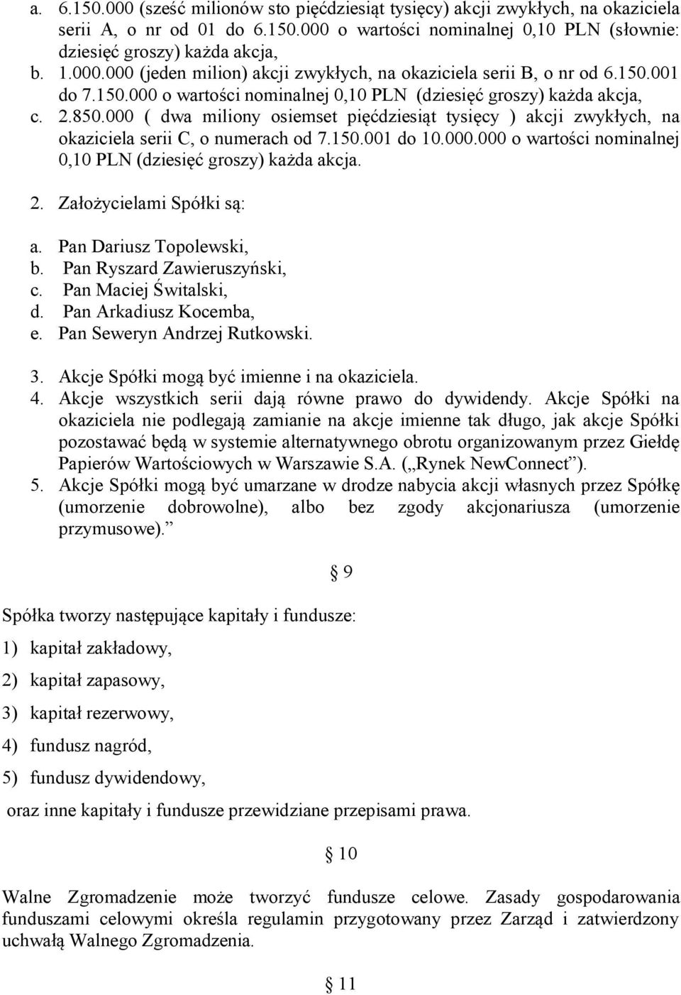 150.001 do 10.000.000 o wartości nominalnej 0,10 PLN (dziesięć groszy) każda akcja. 2. Założycielami Spółki są: a. Pan Dariusz Topolewski, b. Pan Ryszard Zawieruszyński, c. Pan Maciej Świtalski, d.