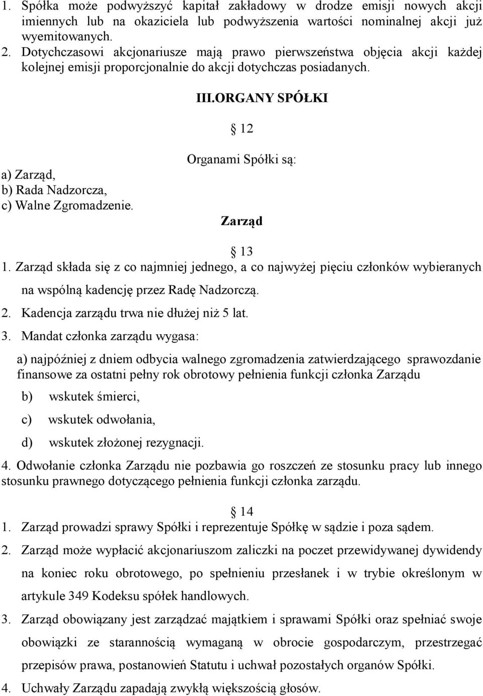 ORGANY SPÓŁKI 12 a) Zarząd, b) Rada Nadzorcza, c) Walne Zgromadzenie. Organami Spółki są: Zarząd 13 1.