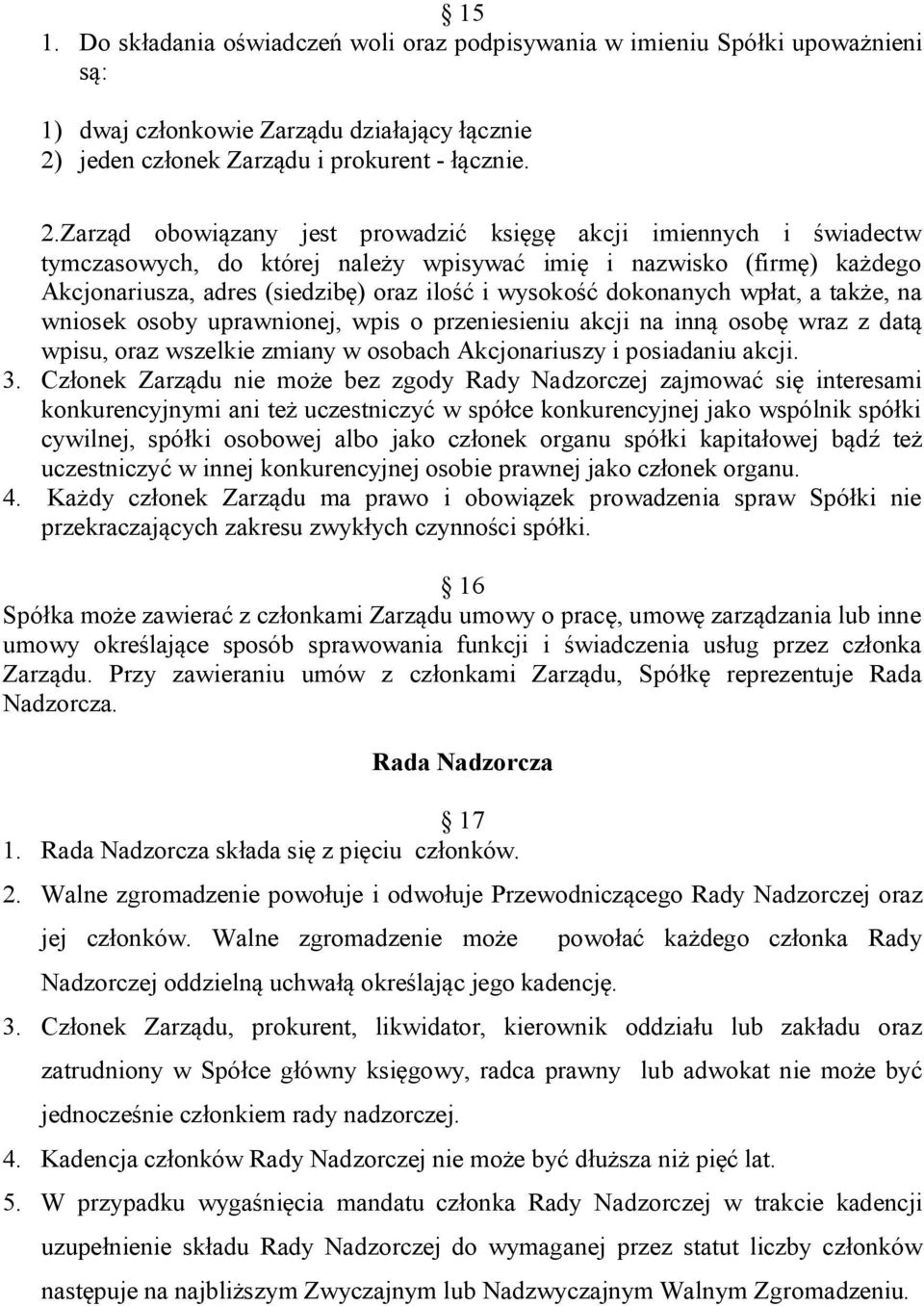 Zarząd obowiązany jest prowadzić księgę akcji imiennych i świadectw tymczasowych, do której należy wpisywać imię i nazwisko (firmę) każdego Akcjonariusza, adres (siedzibę) oraz ilość i wysokość