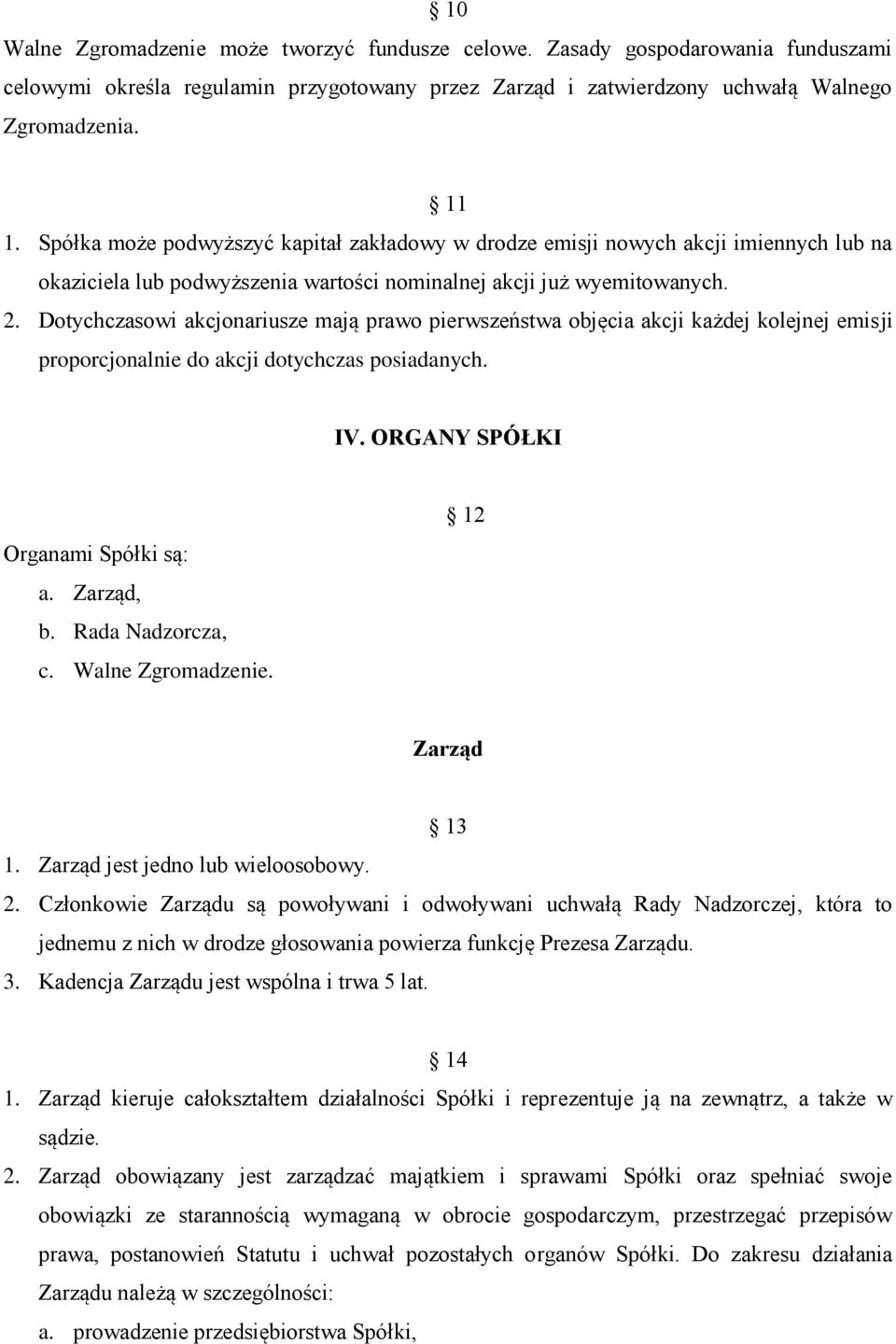 Dotychczasowi akcjonariusze mają prawo pierwszeństwa objęcia akcji każdej kolejnej emisji proporcjonalnie do akcji dotychczas posiadanych. IV. ORGANY SPÓŁKI Organami Spółki są: a. Zarząd, b.