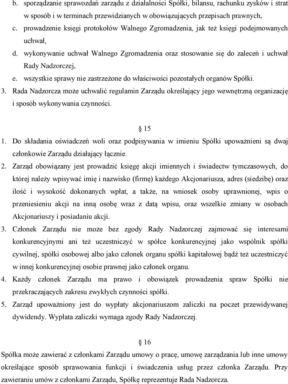 wszystkie sprawy nie zastrzeżone do właściwości pozostałych organów Spółki. 3. Rada Nadzorcza może uchwalić regulamin Zarządu określający jego wewnętrzną organizację i sposób wykonywania czynności.