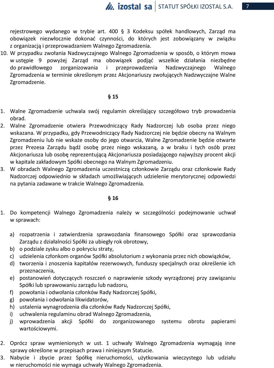 W przypadku zwołania Nadzwyczajnego Walnego Zgromadzenia w sposób, o którym mowa w ustępie 9 powyżej Zarząd ma obowiązek podjąć wszelkie działania niezbędne do prawidłowego zorganizowania i