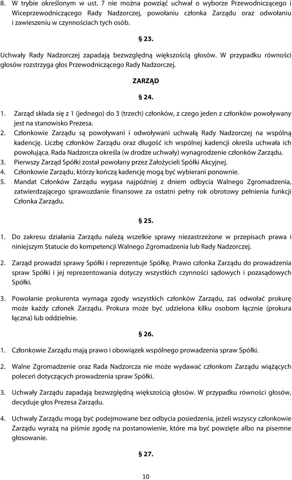 Uchwały Rady Nadzorczej zapadają bezwzględną większością głosów. W przypadku równości głosów rozstrzyga głos Przewodniczącego Rady Nadzorczej. ZARZĄD 24. 1.