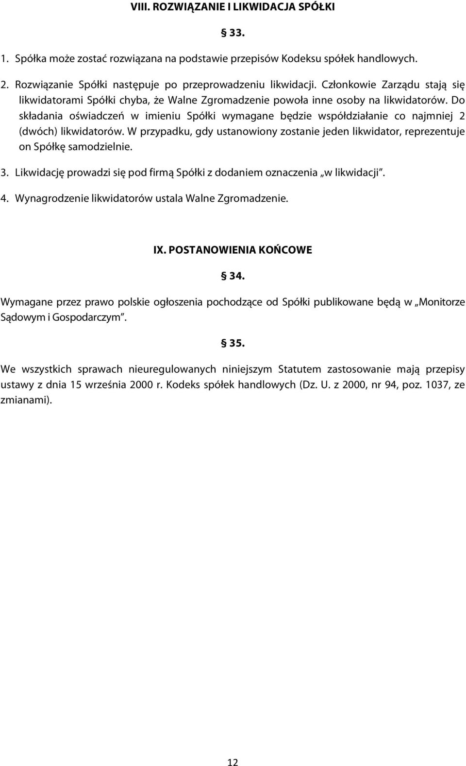 Do składania oświadczeń w imieniu Spółki wymagane będzie współdziałanie co najmniej 2 (dwóch) likwidatorów. W przypadku, gdy ustanowiony zostanie jeden likwidator, reprezentuje on Spółkę samodzielnie.