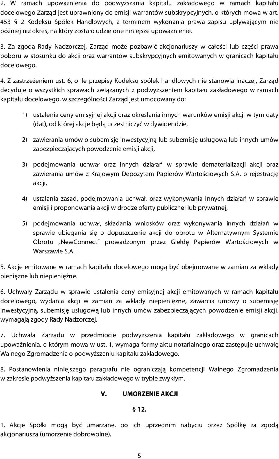 Za zgodą Rady Nadzorczej, Zarząd może pozbawić akcjonariuszy w całości lub części prawa poboru w stosunku do akcji oraz warrantów subskrypcyjnych emitowanych w granicach kapitału docelowego. 4.