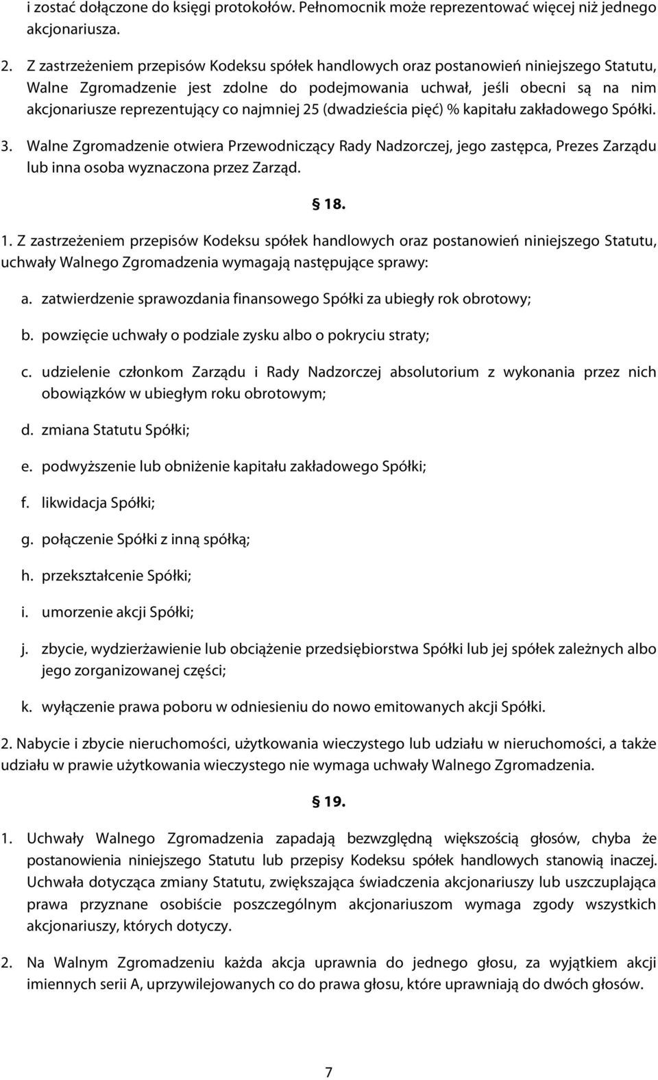 najmniej 25 (dwadzieścia pięć) % kapitału zakładowego Spółki. 3. Walne Zgromadzenie otwiera Przewodniczący Rady Nadzorczej, jego zastępca, Prezes Zarządu lub inna osoba wyznaczona przez Zarząd. 18