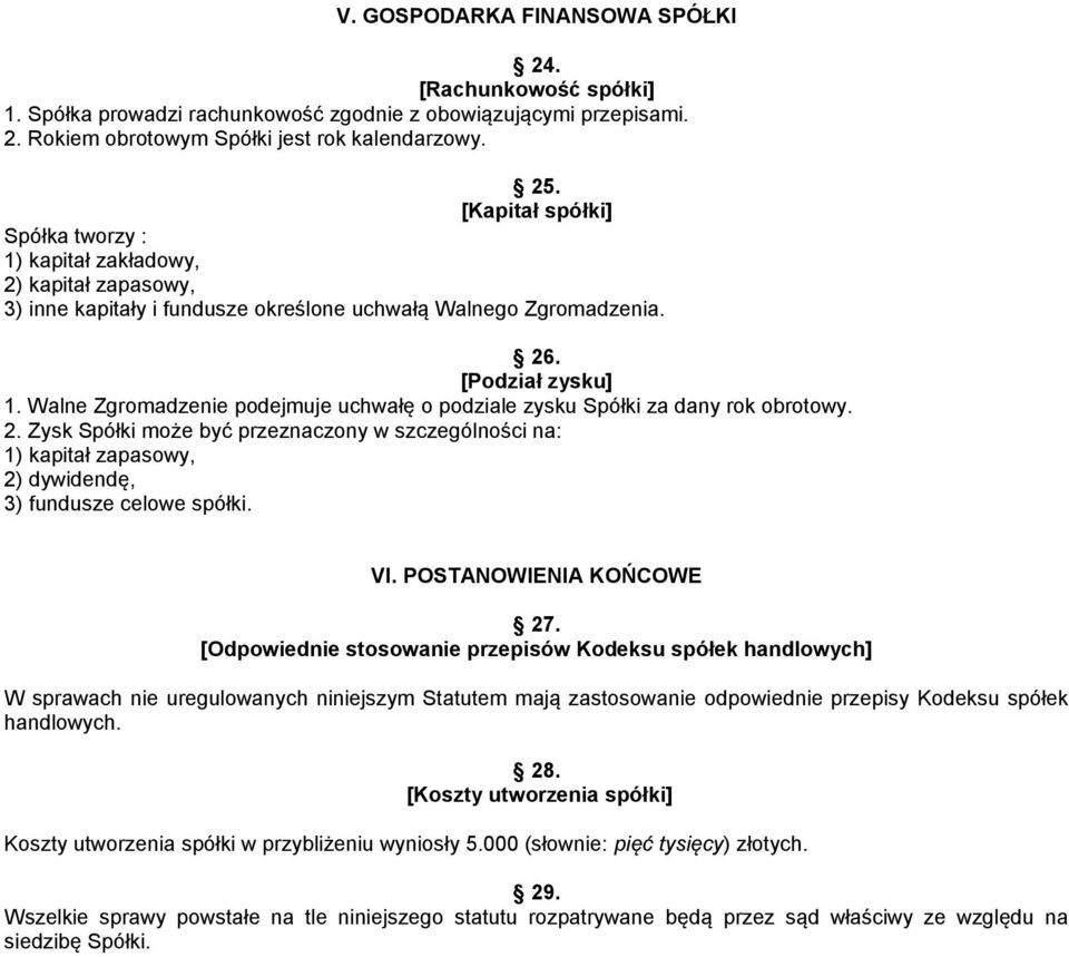 Walne Zgromadzenie podejmuje uchwałę o podziale zysku Spółki za dany rok obrotowy. 2.