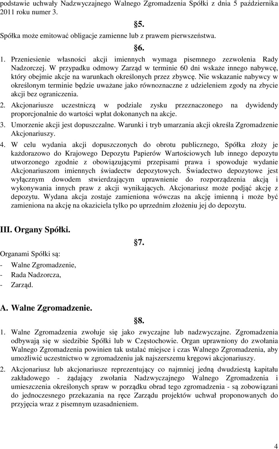 W przypadku odmowy Zarząd w terminie 60 dni wskaże innego nabywcę, który obejmie akcje na warunkach określonych przez zbywcę.