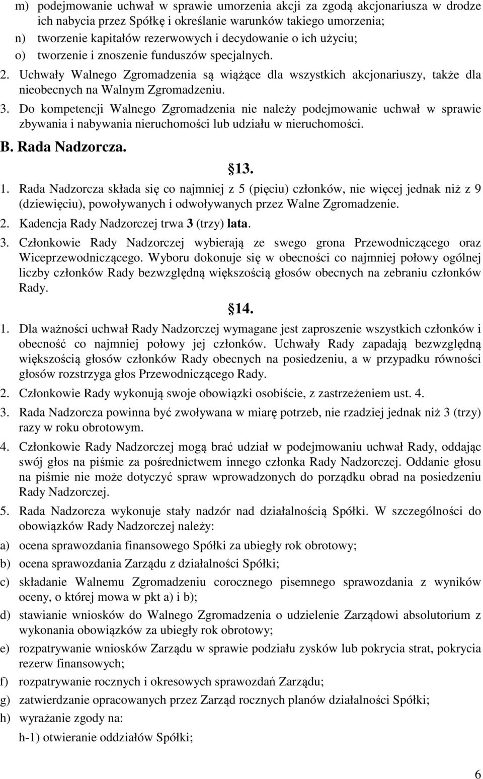 Do kompetencji Walnego Zgromadzenia nie należy podejmowanie uchwał w sprawie zbywania i nabywania nieruchomości lub udziału w nieruchomości. B. Rada Nadzorcza. 13