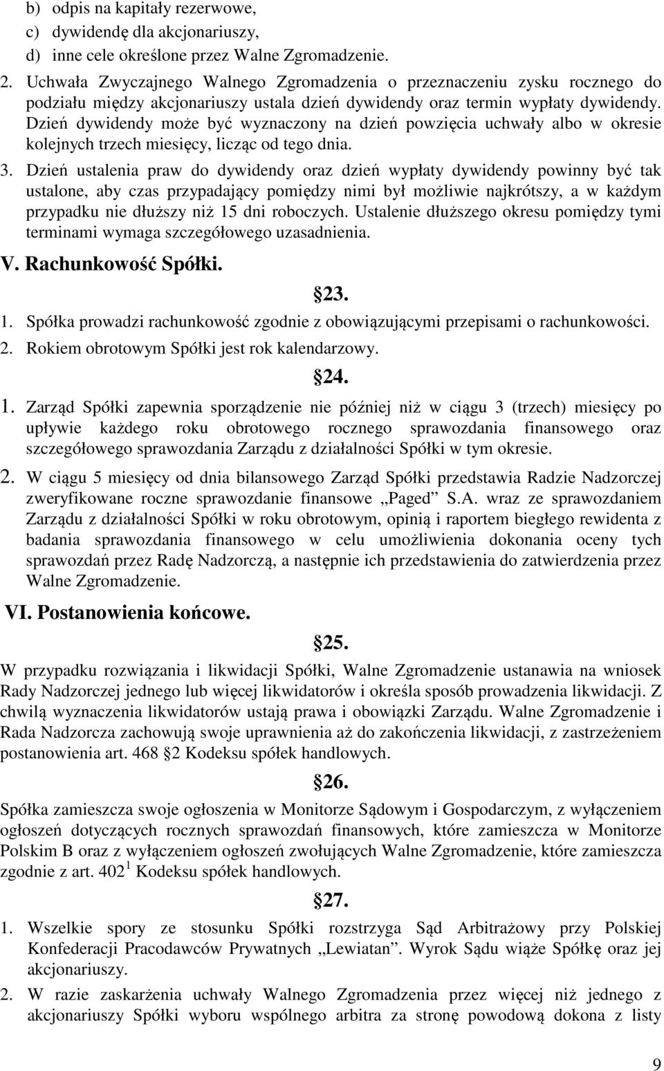 Dzień dywidendy może być wyznaczony na dzień powzięcia uchwały albo w okresie kolejnych trzech miesięcy, licząc od tego dnia. 3.