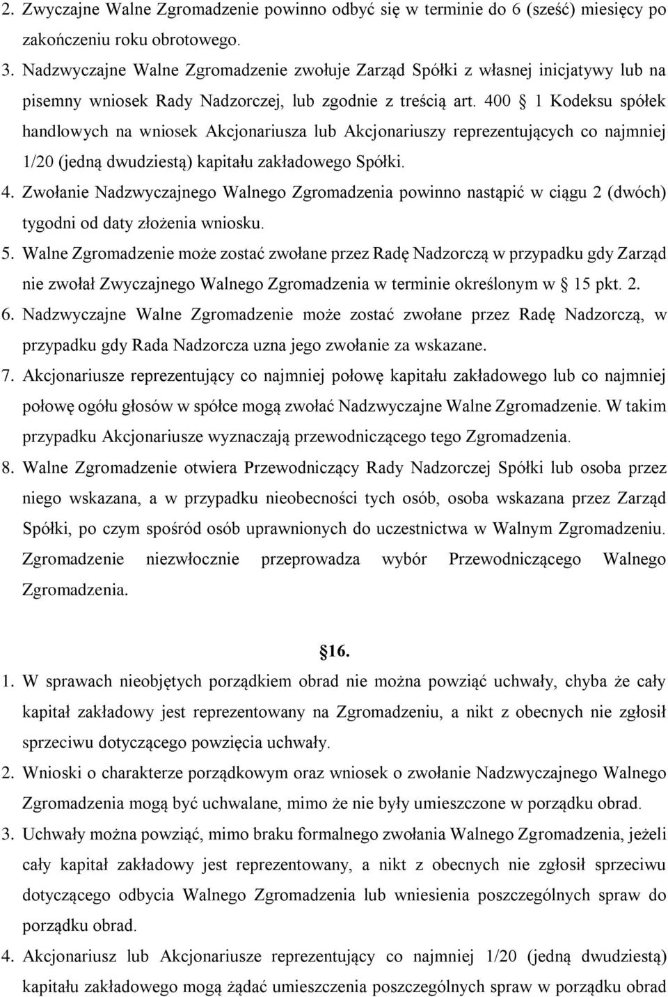 400 1 Kodeksu spółek handlowych na wniosek Akcjonariusza lub Akcjonariuszy reprezentujących co najmniej 1/20 (jedną dwudziestą) kapitału zakładowego Spółki. 4.