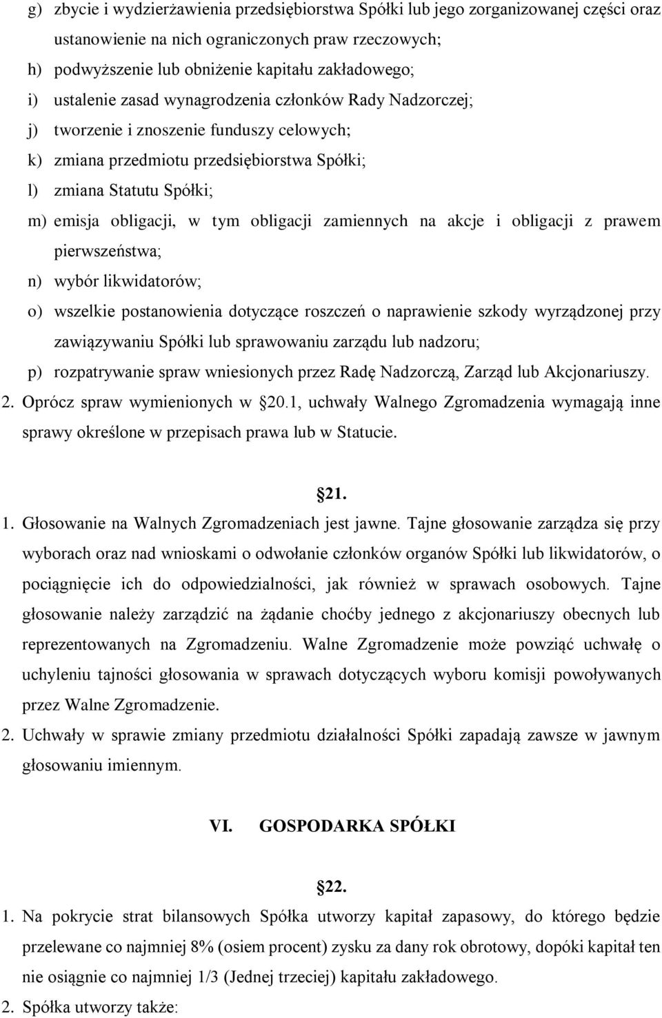 obligacji zamiennych na akcje i obligacji z prawem pierwszeństwa; n) wybór likwidatorów; o) wszelkie postanowienia dotyczące roszczeń o naprawienie szkody wyrządzonej przy zawiązywaniu Spółki lub