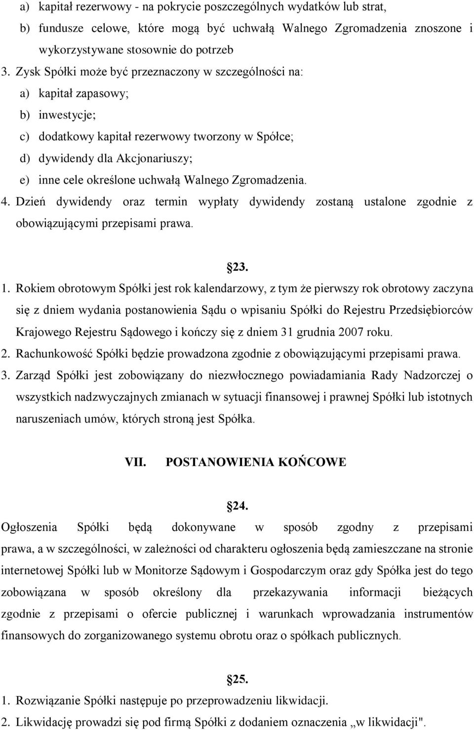 uchwałą Walnego Zgromadzenia. 4. Dzień dywidendy oraz termin wypłaty dywidendy zostaną ustalone zgodnie z obowiązującymi przepisami prawa. 23. 1.