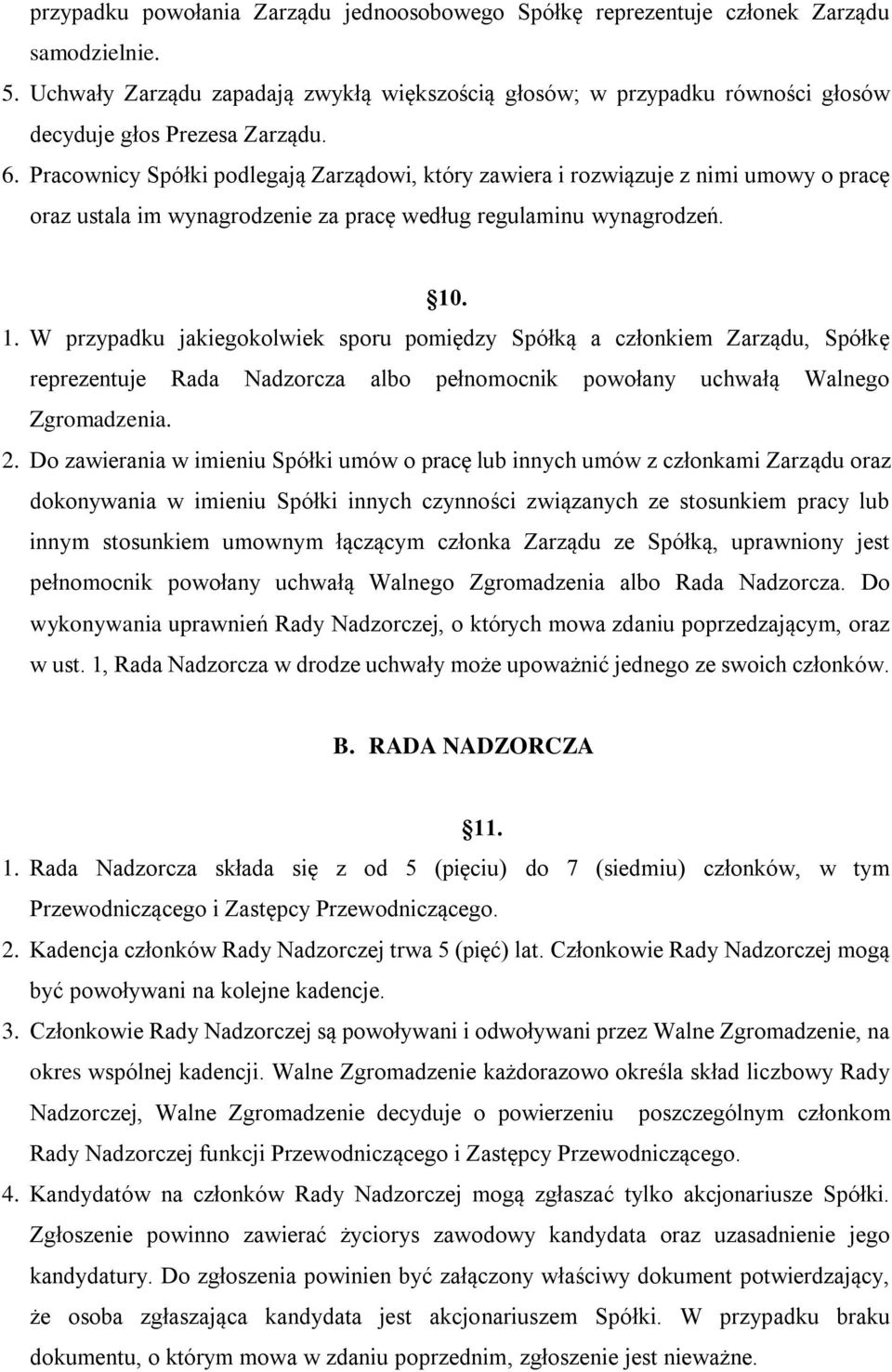 Pracownicy Spółki podlegają Zarządowi, który zawiera i rozwiązuje z nimi umowy o pracę oraz ustala im wynagrodzenie za pracę według regulaminu wynagrodzeń. 10