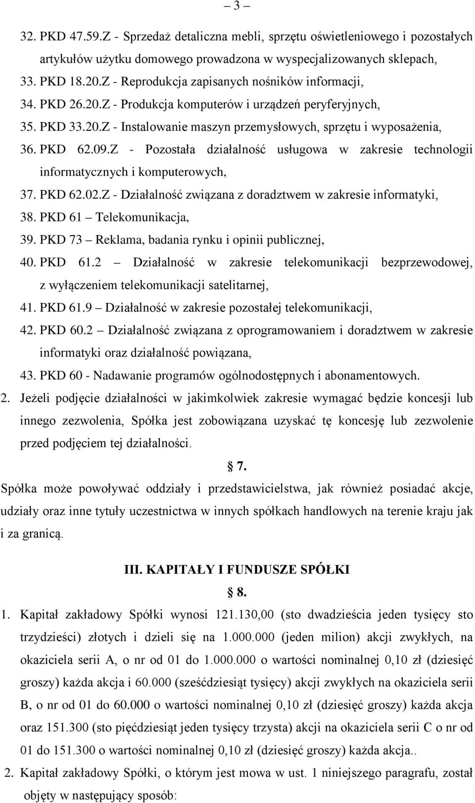 09.Z - Pozostała działalność usługowa w zakresie technologii informatycznych i komputerowych, 37. PKD 62.02.Z - Działalność związana z doradztwem w zakresie informatyki, 38.