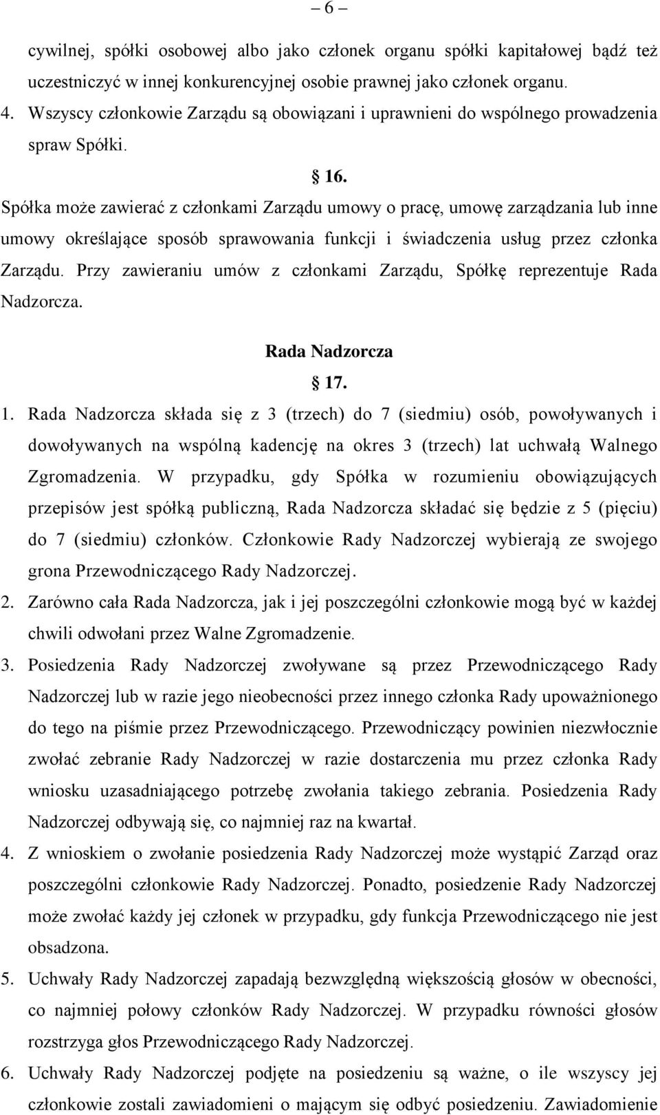 Spółka może zawierać z członkami Zarządu umowy o pracę, umowę zarządzania lub inne umowy określające sposób sprawowania funkcji i świadczenia usług przez członka Zarządu.