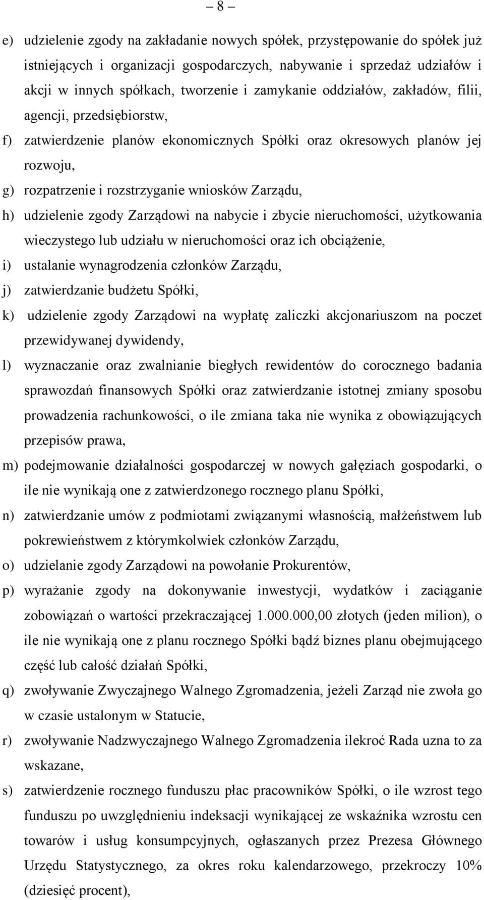 udzielenie zgody Zarządowi na nabycie i zbycie nieruchomości, użytkowania wieczystego lub udziału w nieruchomości oraz ich obciążenie, i) ustalanie wynagrodzenia członków Zarządu, j) zatwierdzanie