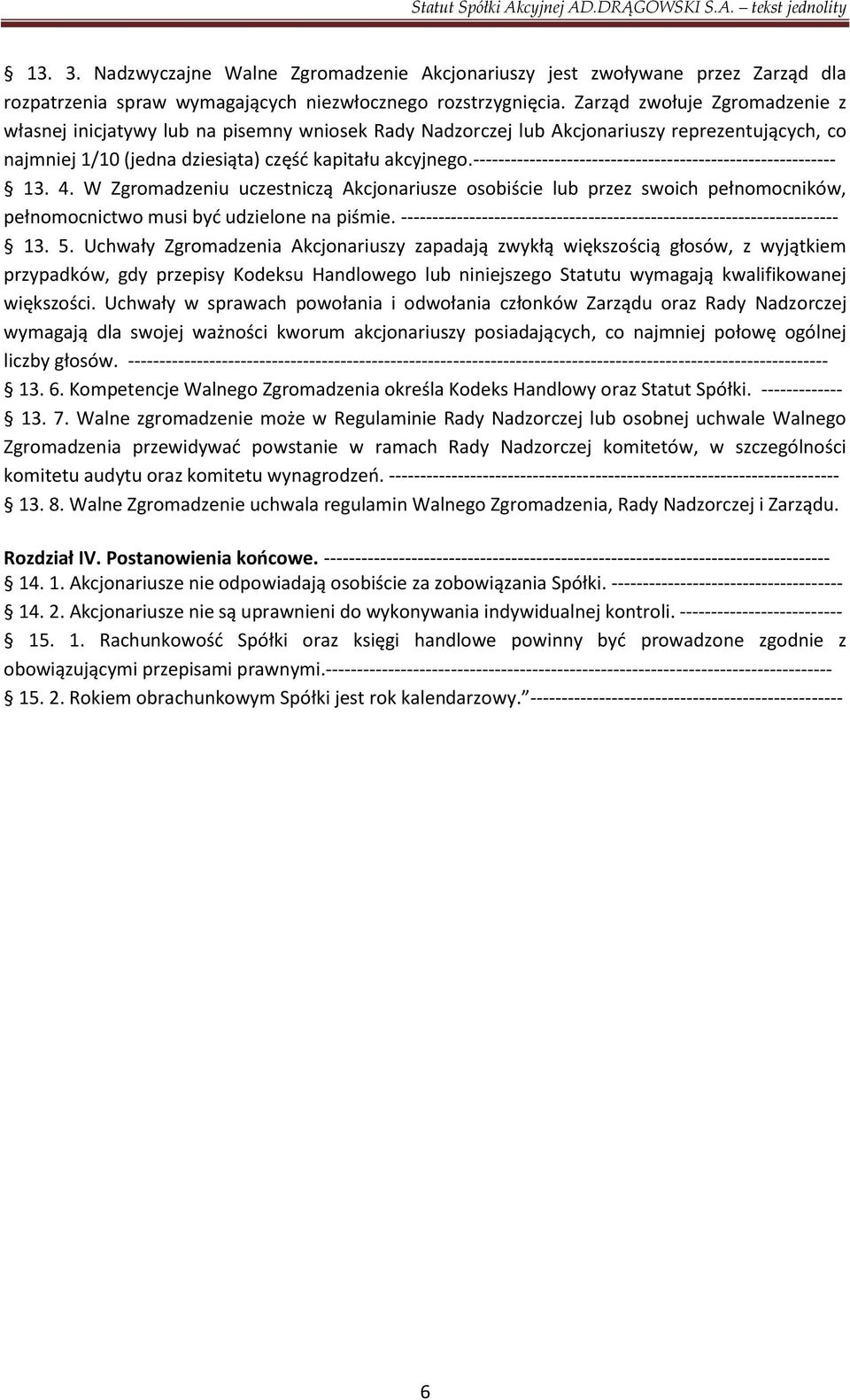 ---------------------------------------------------------- 13. 4. W Zgromadzeniu uczestniczą Akcjonariusze osobiście lub przez swoich pełnomocników, pełnomocnictwo musi byd udzielone na piśmie.