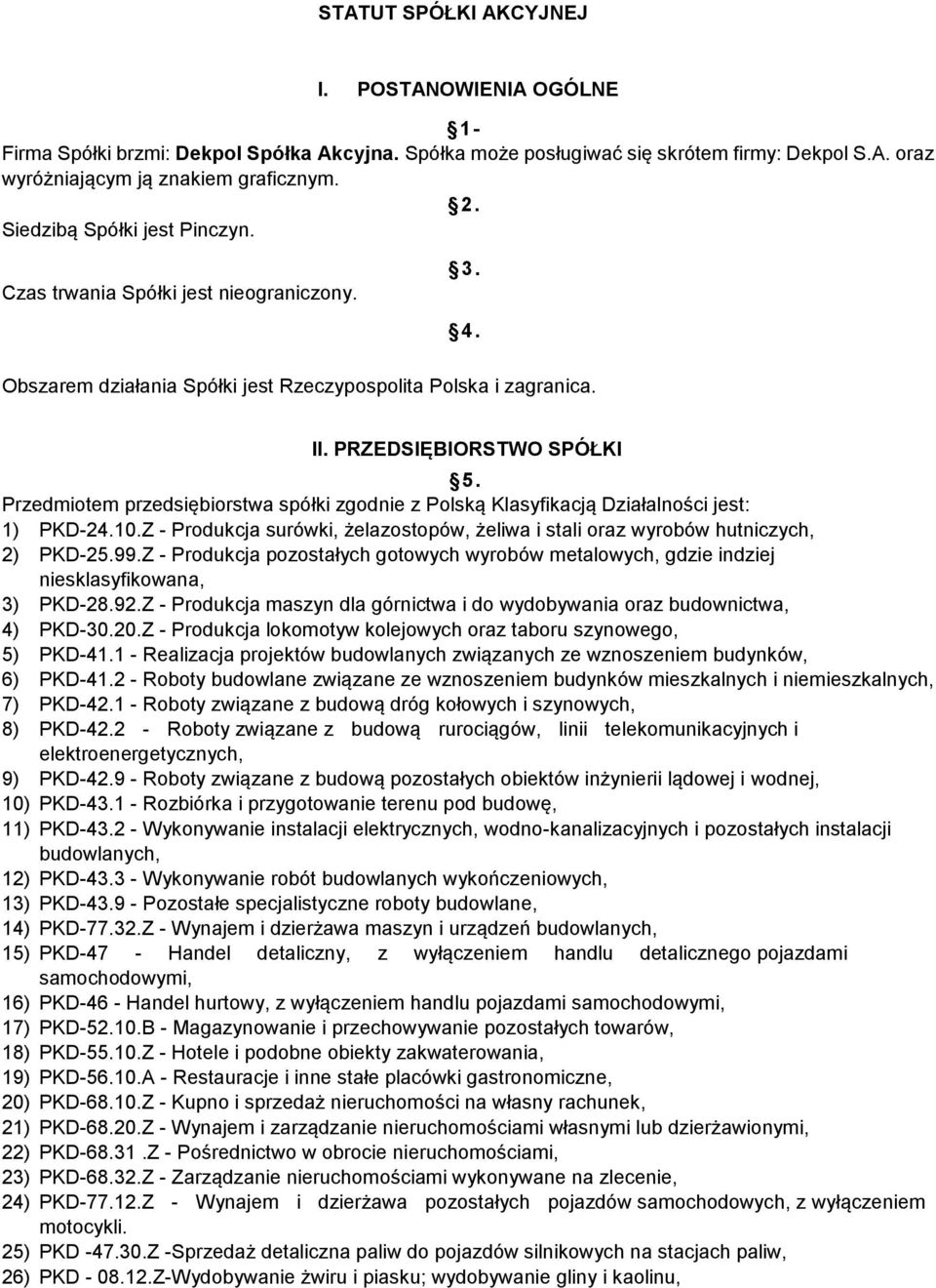 Przedmiotem przedsiębiorstwa spółki zgodnie z Polską Klasyfikacją Działalności jest: 1) PKD-24.10.Z - Produkcja surówki, żelazostopów, żeliwa i stali oraz wyrobów hutniczych, 2) PKD-25.99.