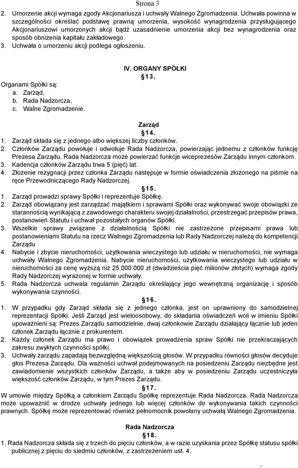 sposób obniżenia kapitału zakładowego. 3. Uchwała o umorzeniu akcji podlega ogłoszeniu. Organami Spółki są: a. Zarząd, b. Rada Nadzorcza, c. Walne Zgromadzenie. IV. ORGANY SPÓŁKI 13