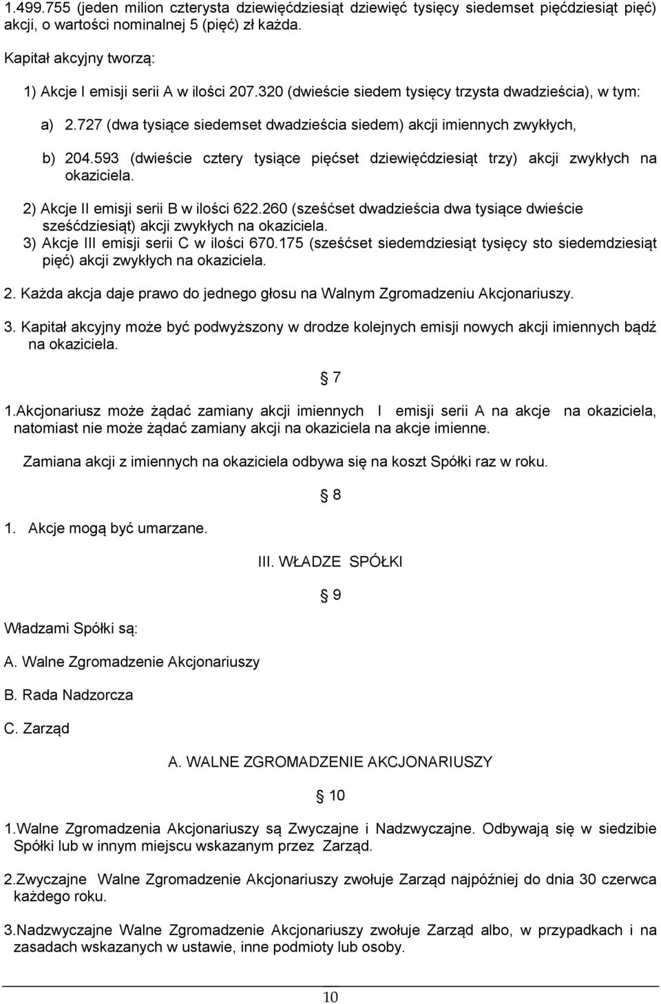 727 (dwa tysiące siedemset dwadzieścia siedem) akcji imiennych zwykłych, b) 204.593 (dwieście cztery tysiące pięćset dziewięćdziesiąt trzy) akcji zwykłych na okaziciela.