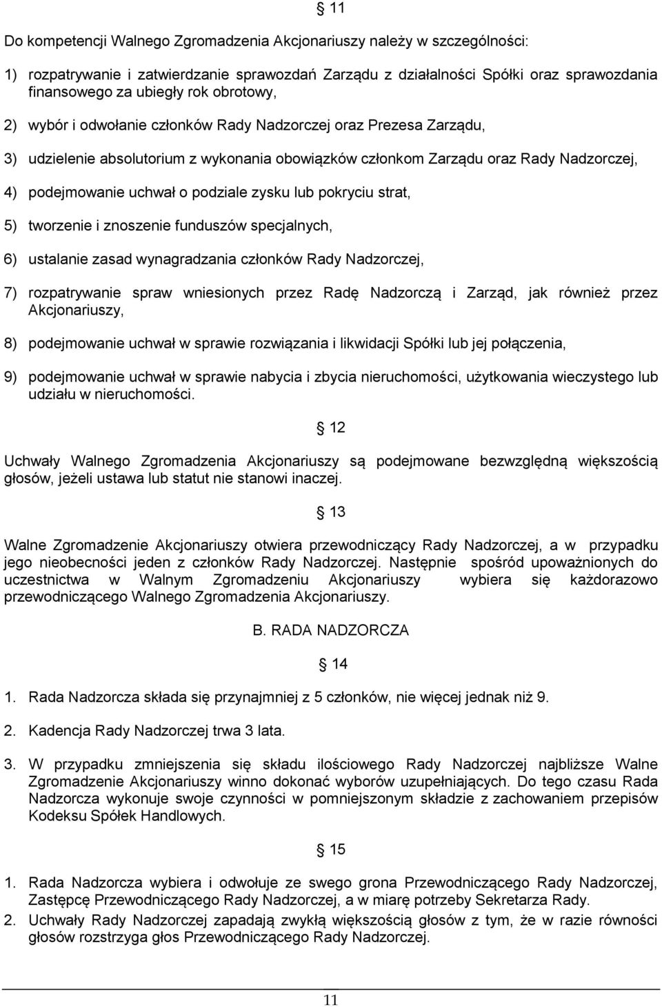 podziale zysku lub pokryciu strat, 5) tworzenie i znoszenie funduszów specjalnych, 6) ustalanie zasad wynagradzania członków Rady Nadzorczej, 7) rozpatrywanie spraw wniesionych przez Radę Nadzorczą i