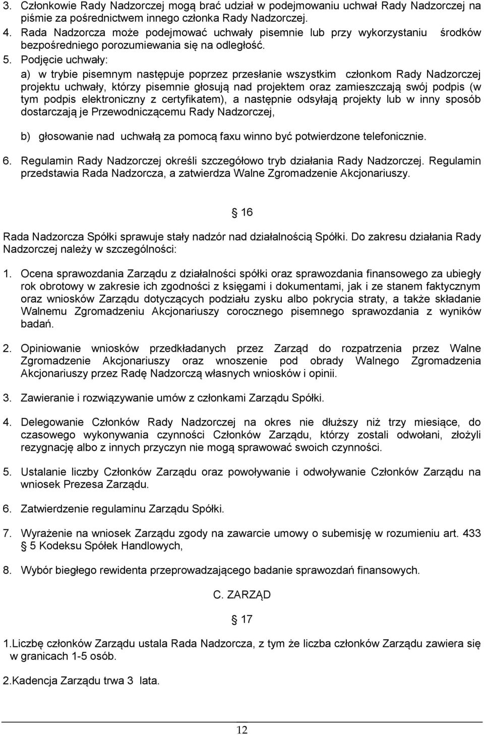 Podjęcie uchwały: a) w trybie pisemnym następuje poprzez przesłanie wszystkim członkom Rady Nadzorczej projektu uchwały, którzy pisemnie głosują nad projektem oraz zamieszczają swój podpis (w tym