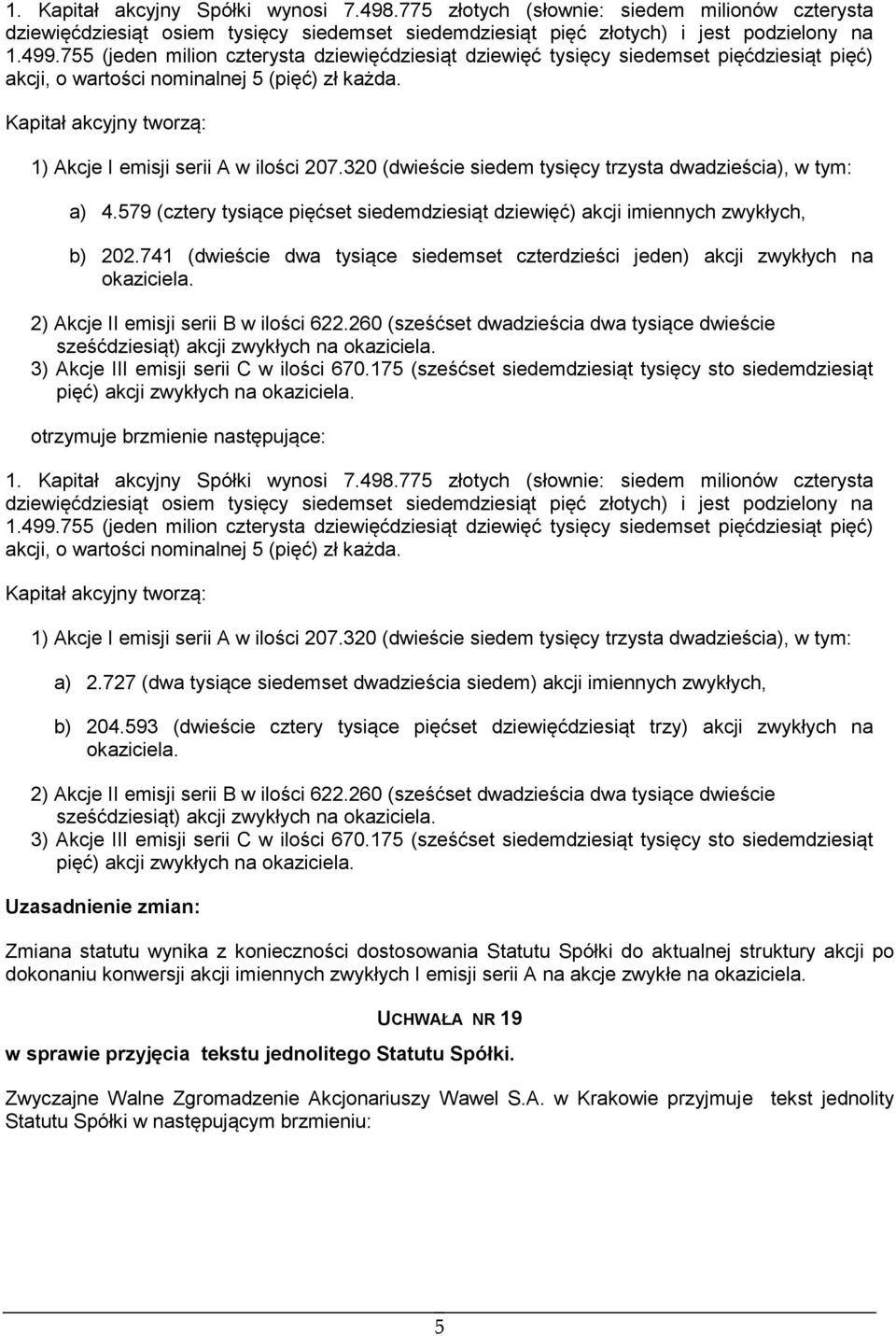 Kapitał akcyjny tworzą: 1) Akcje I emisji serii A w ilości 207.320 (dwieście siedem tysięcy trzysta dwadzieścia), w tym: a) 4.